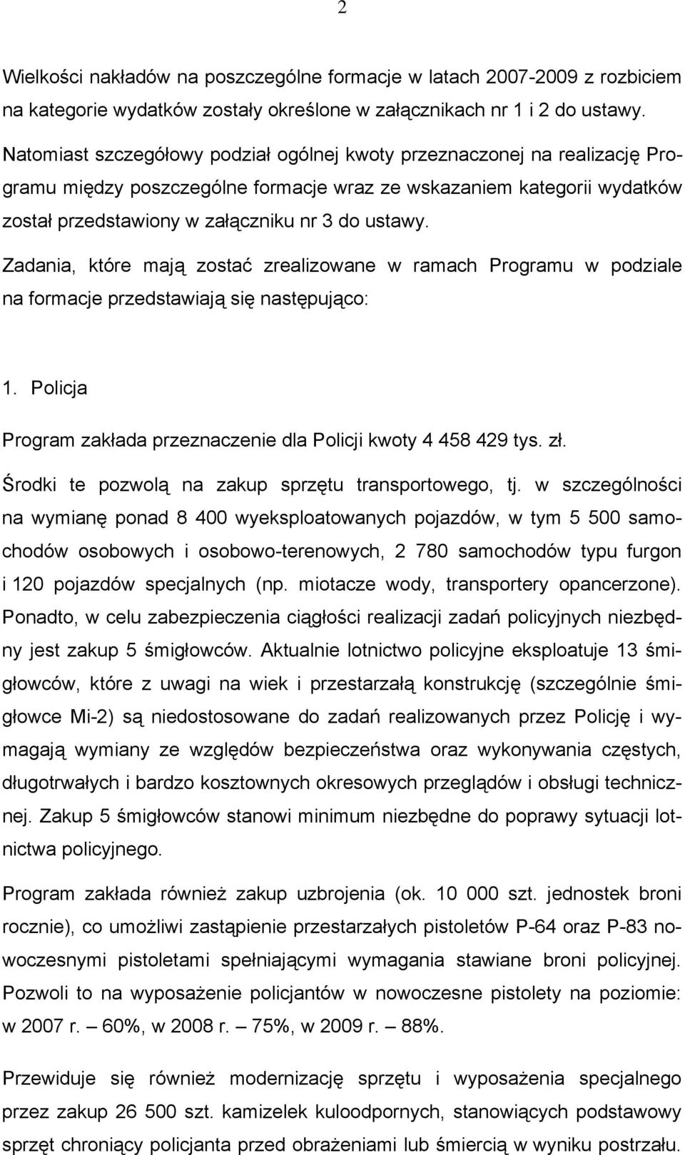 Zadania, które mają zostać zrealizowane w ramach Programu w podziale na formacje przedstawiają się następująco: 1. Policja Program zakłada przeznaczenie dla Policji kwoty 4 458 429 tys. zł.