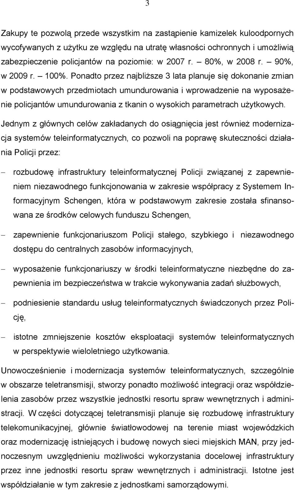 Ponadto przez najbliższe 3 lata planuje się dokonanie zmian w podstawowych przedmiotach umundurowania i wprowadzenie na wyposażenie policjantów umundurowania z tkanin o wysokich parametrach