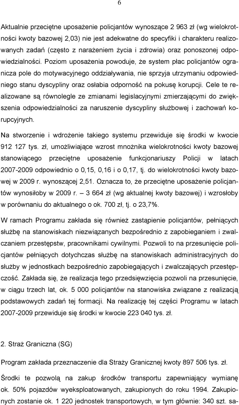 Poziom uposażenia powoduje, że system płac policjantów ogranicza pole do motywacyjnego oddziaływania, nie sprzyja utrzymaniu odpowiedniego stanu dyscypliny oraz osłabia odporność na pokusę korupcji.