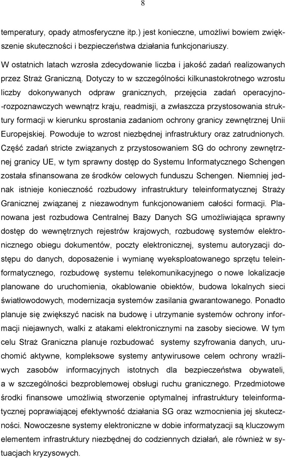 Dotyczy to w szczególności kilkunastokrotnego wzrostu liczby dokonywanych odpraw granicznych, przejęcia zadań operacyjno- -rozpoznawczych wewnątrz kraju, readmisji, a zwłaszcza przystosowania