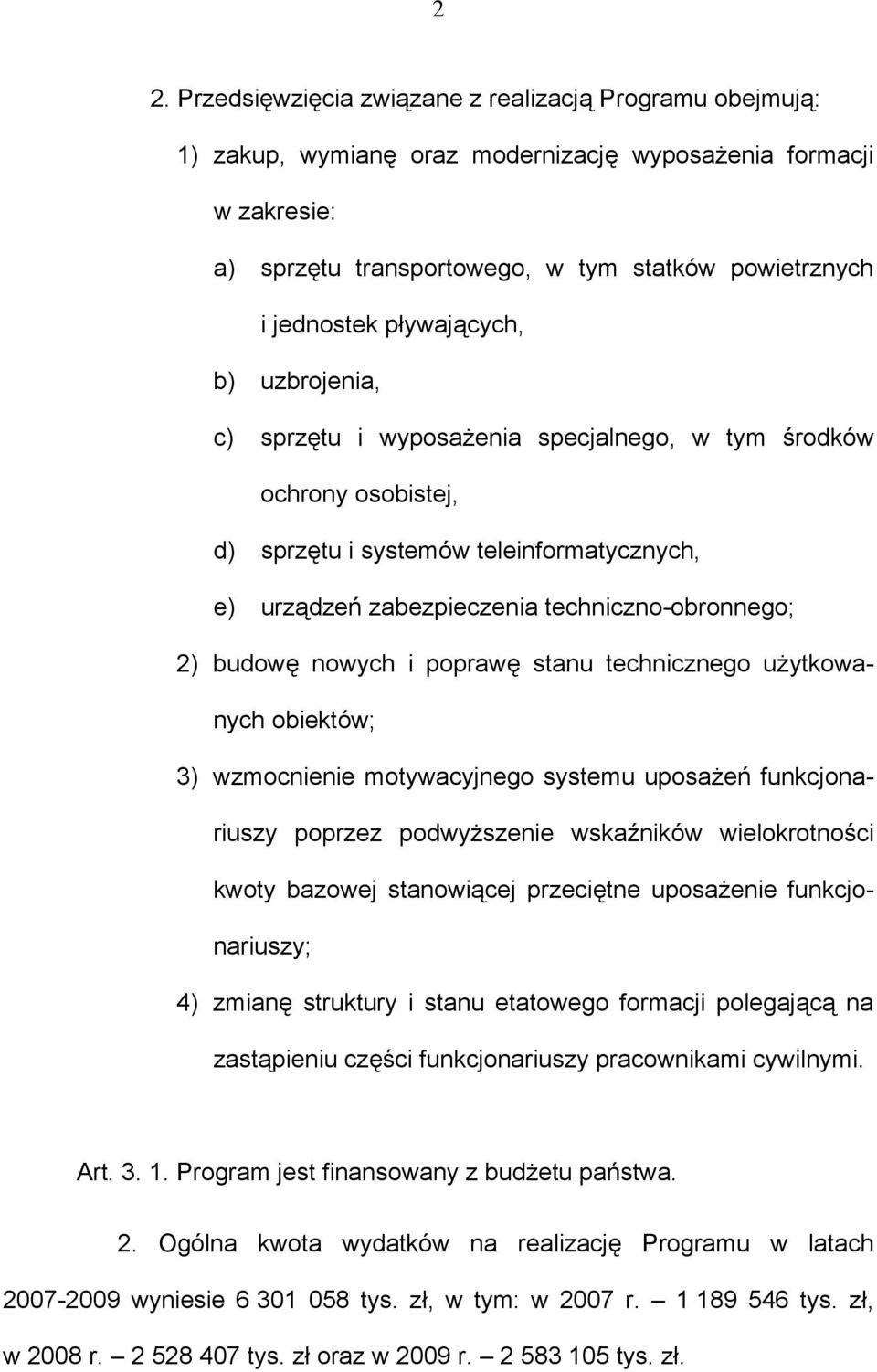 budowę nowych i poprawę stanu technicznego użytkowanych obiektów; 3) wzmocnienie motywacyjnego systemu uposażeń funkcjonariuszy poprzez podwyższenie wskaźników wielokrotności kwoty bazowej