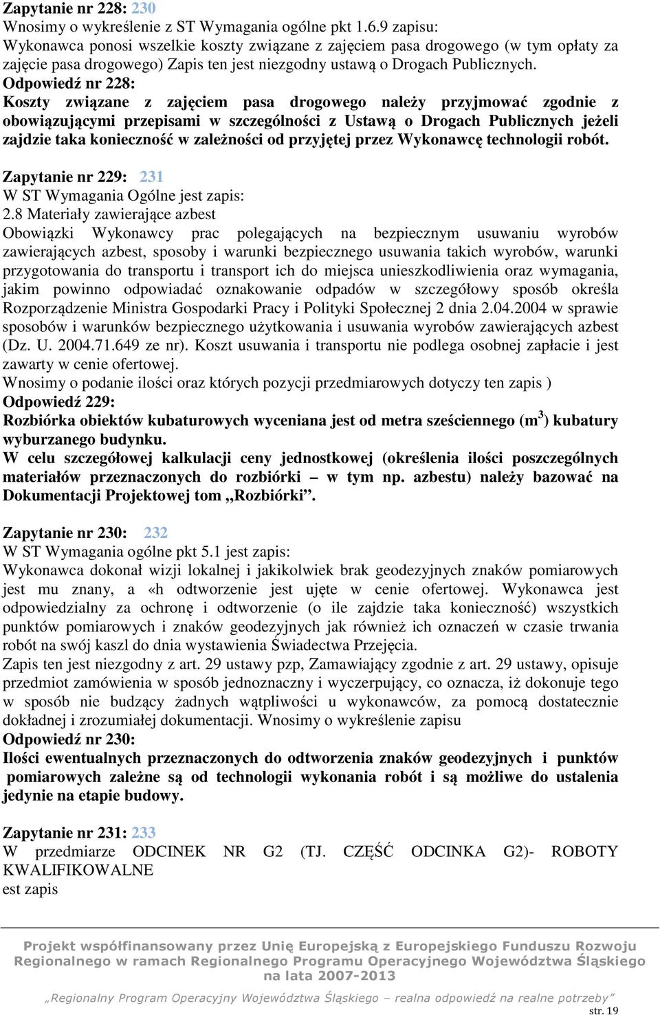 Odpowiedź nr 228: Koszty związane z zajęciem pasa drogowego należy przyjmować zgodnie z obowiązującymi przepisami w szczególności z Ustawą o Drogach Publicznych jeżeli zajdzie taka konieczność w