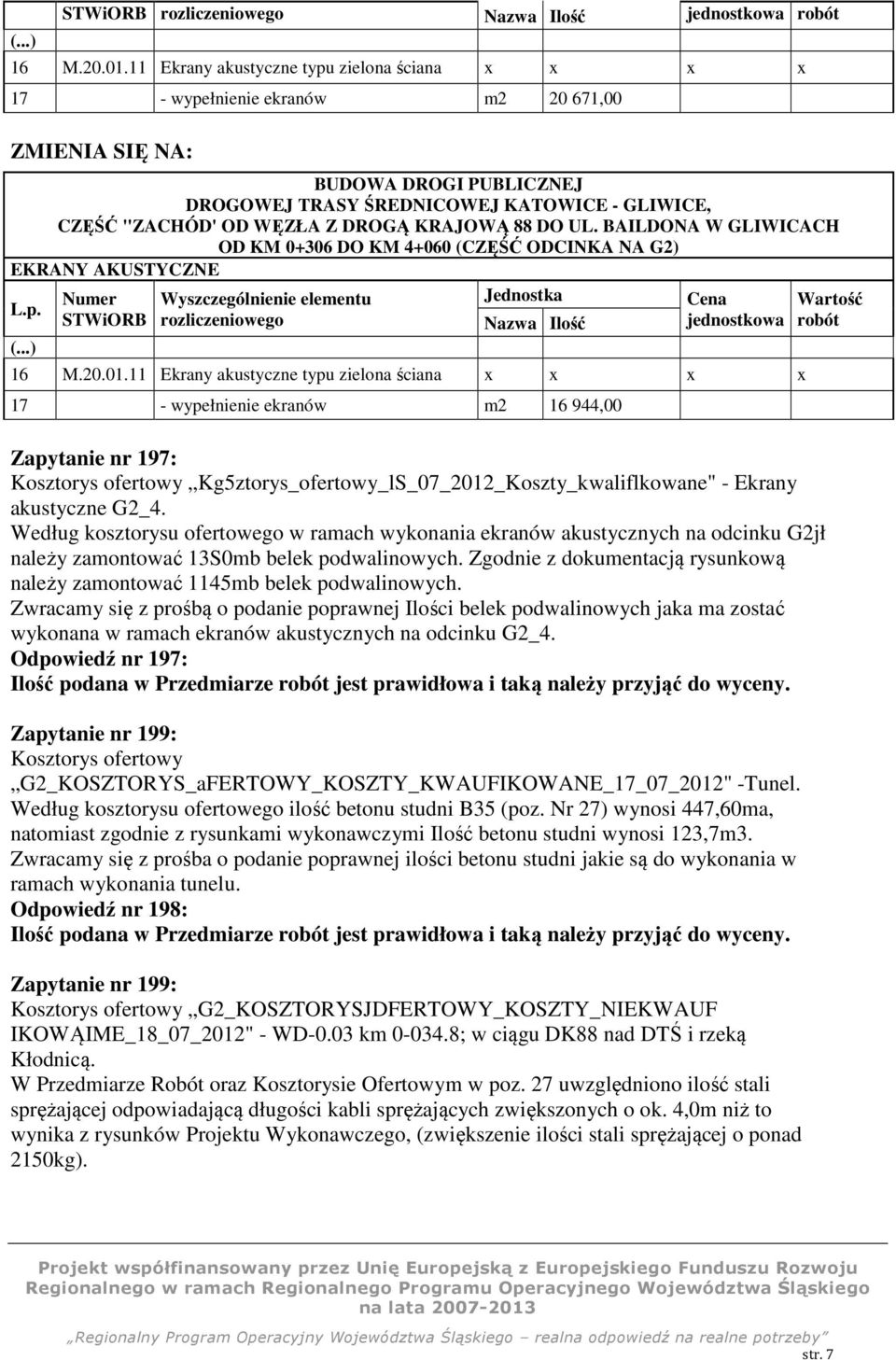 BAILDONA W GLIWICACH OD KM 0+306 DO KM 4+060 (CZĘŚĆ ODCINKA NA G2) EKRANY AKUSTYCZNE elementu 11 Ekrany akustyczne typu zielona ściana x x x x 17 - wypełnienie ekranów m2 16 944,00 Zapytanie nr 197: