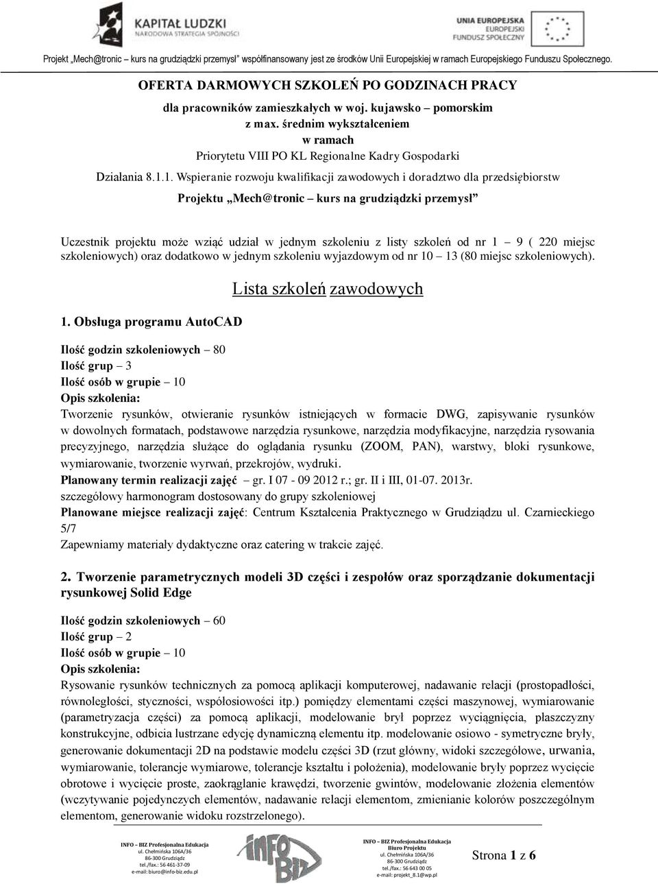 1. Wspieranie rozwoju kwalifikacji zawodowych i doradztwo dla przedsiębiorstw Projektu Mech@tronic kurs na grudziądzki przemysł Uczestnik projektu może wziąć udział w jednym szkoleniu z listy szkoleń