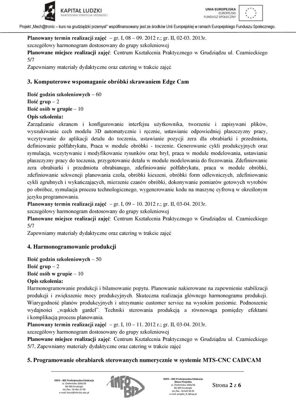 3D automatycznie i ręcznie, ustawianie odpowiedniej płaszczyzny pracy, wczytywanie do aplikacji detalu do toczenia, ustawianie pozycji zera dla obrabiarki i przedmiotu, definiowanie półfabrykatu,