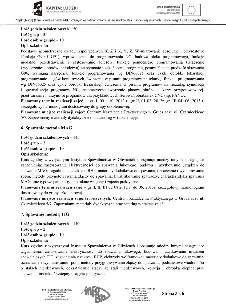 programowania (włączenie i wyłączenie: obrotów, chłodziwa) zatrzymanie i zakończenie programu, posuw F, stała prędkość skrawania G96, wymiana narzędzia, funkcje programowania wg DIN66025 oraz cykle
