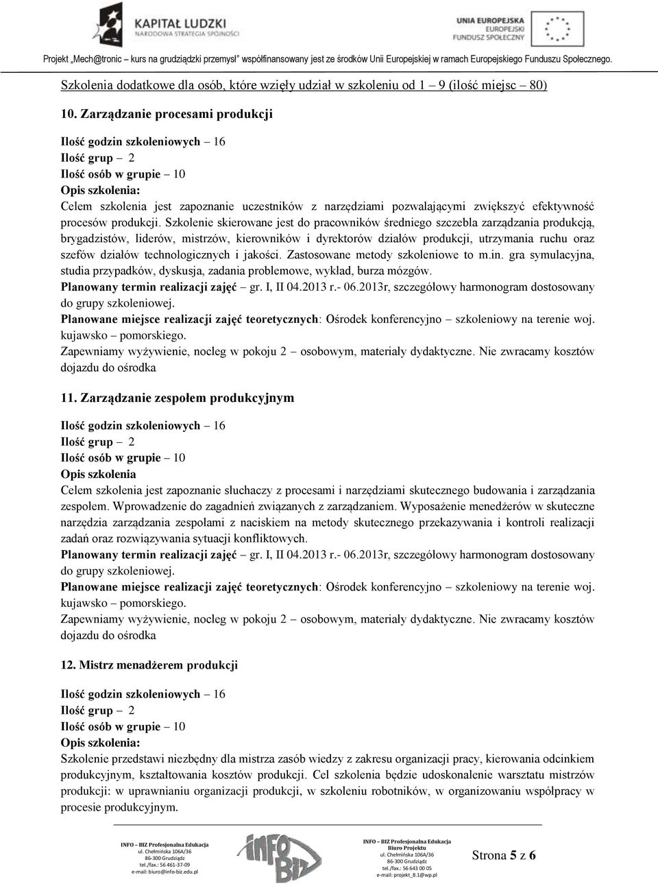 Szkolenie skierowane jest do pracowników średniego szczebla zarządzania produkcją, brygadzistów, liderów, mistrzów, kierowników i dyrektorów działów produkcji, utrzymania ruchu oraz szefów działów