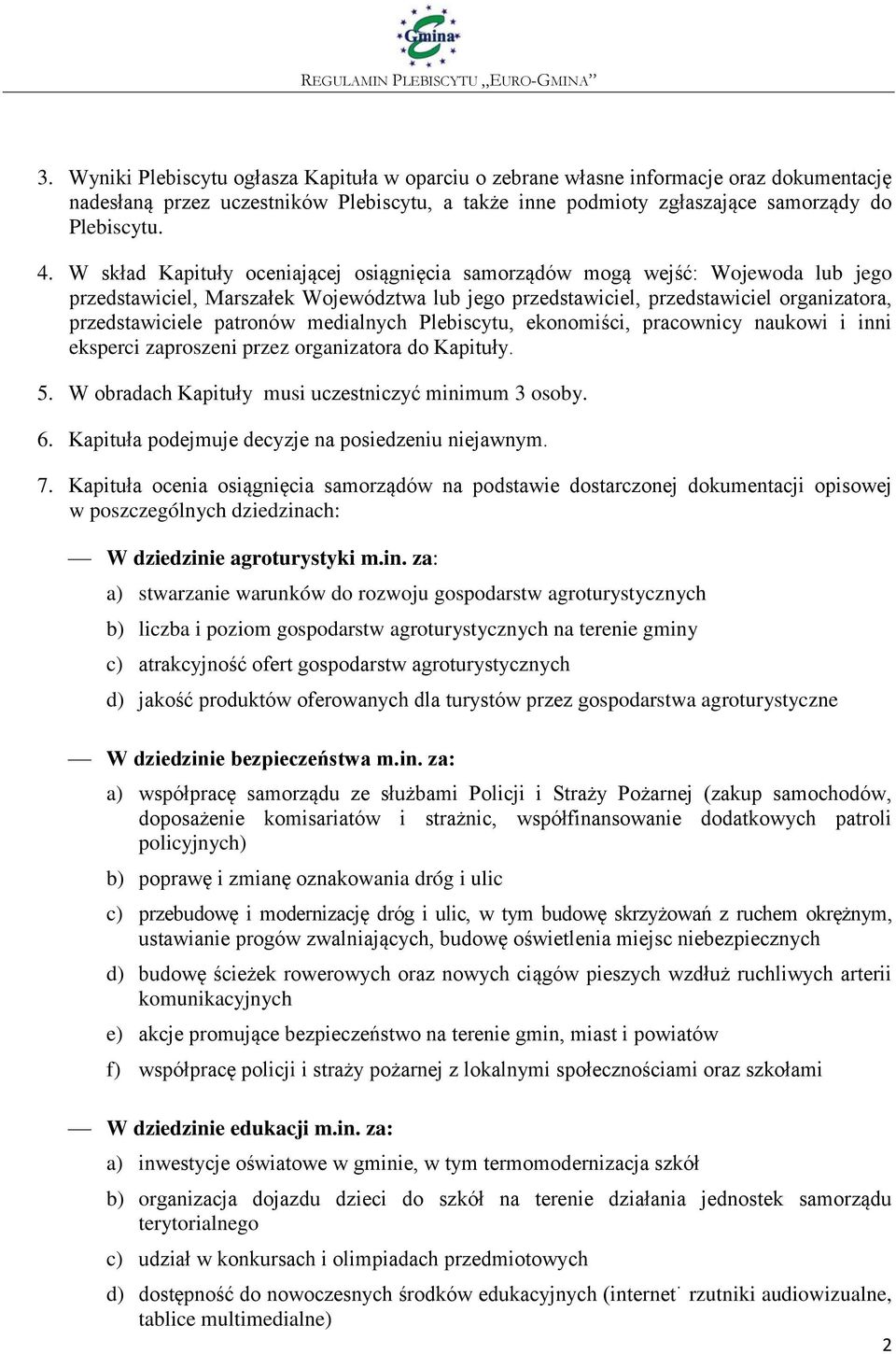 medialnych Plebiscytu, ekonomiści, pracownicy naukowi i inni eksperci zaproszeni przez organizatora do Kapituły. 5. W obradach Kapituły musi uczestniczyć minimum 3 osoby. 6.