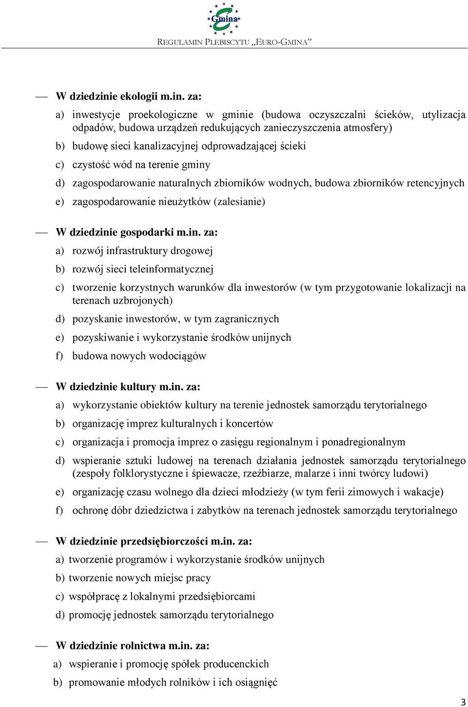 za: a) inwestycje proekologiczne w gminie (budowa oczyszczalni ścieków, utylizacja odpadów, budowa urządzeń redukujących zanieczyszczenia atmosfery) b) budowę sieci kanalizacyjnej odprowadzającej