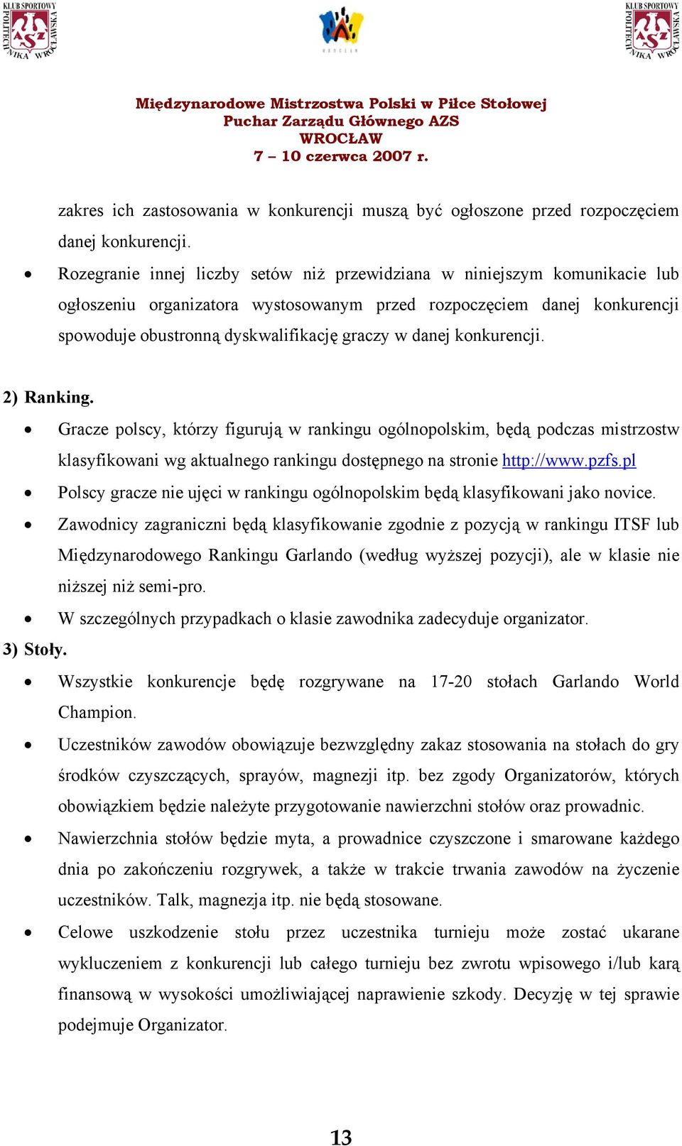 danej konkurencji. ) Ranking. Gracze polscy, którzy figurują w rankingu ogólnopolskim, będą podczas mistrzostw klasyfikowani wg aktualnego rankingu dostępnego na stronie http://www.pzfs.