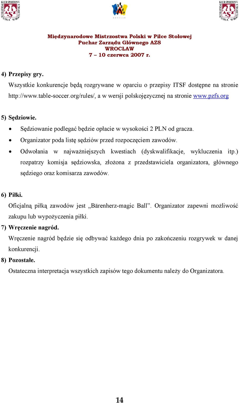 ) rozpatrzy komisja sędziowska, złożona z przedstawiciela organizatora, głównego sędziego oraz komisarza zawodów. 6) Piłki. Oficjalną piłką zawodów jest Bärenherz-magic Ball.