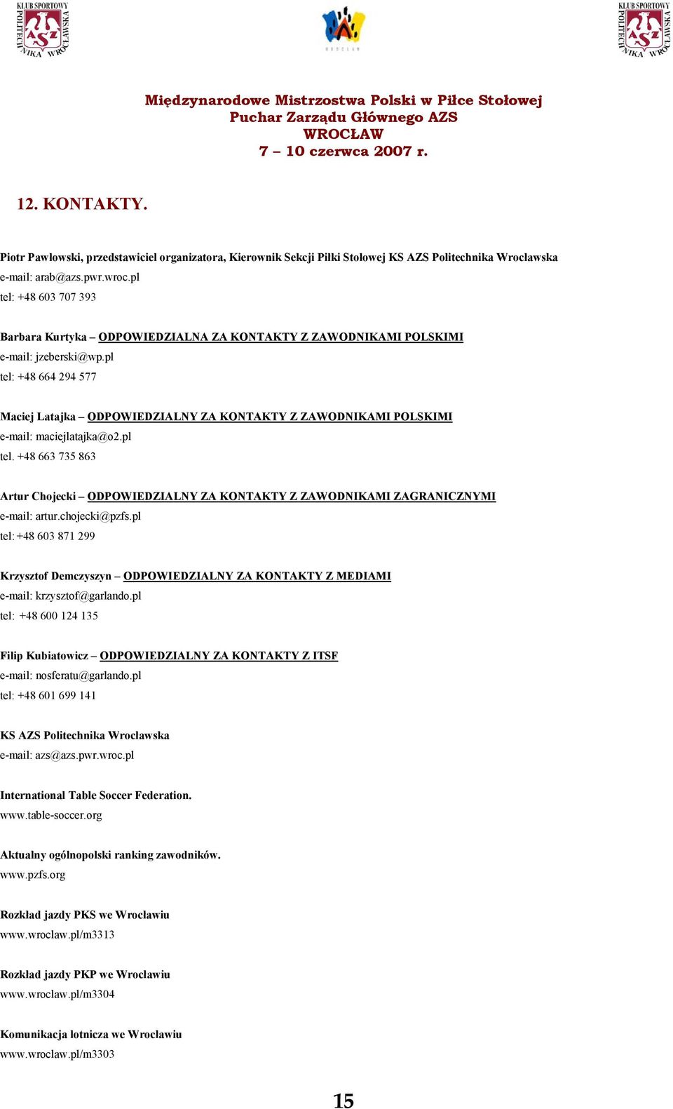 pl tel: +8 66 9 577 Maciej Latajka ODPOWIEDZIALNY ZA KONTAKTY Z ZAWODNIKAMI POLSKIMI e-mail: maciejlatajka@o.pl tel. +8 66 75 86 Artur Chojecki ODPOWIEDZIALNY ZA KONTAKTY Z ZAWODNIKAMI ZAGRANICZNYMI e-mail: artur.