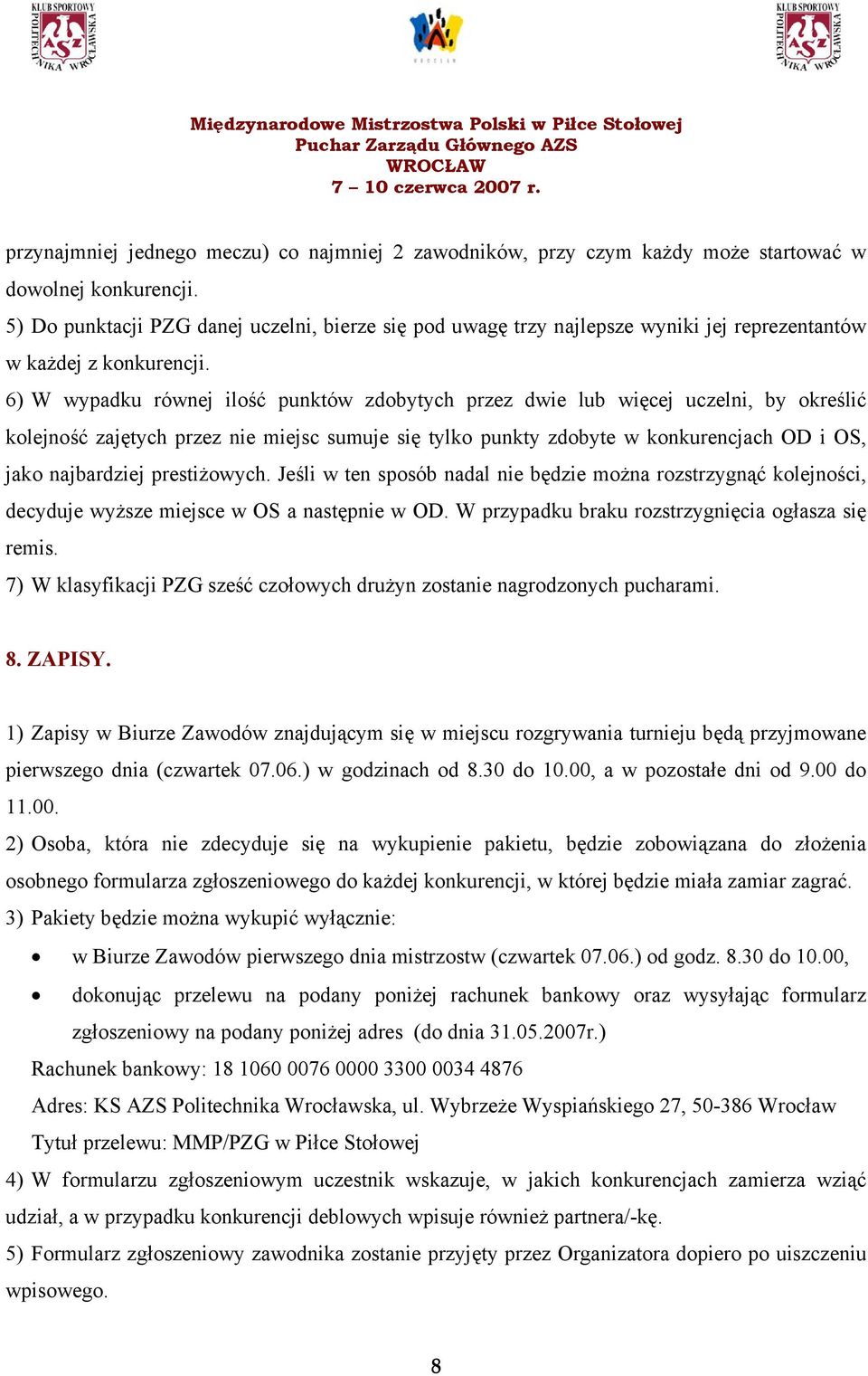 6) W wypadku równej ilość punktów zdobytych przez dwie lub więcej uczelni, by określić kolejność zajętych przez nie miejsc sumuje się tylko punkty zdobyte w konkurencjach OD i OS, jako najbardziej