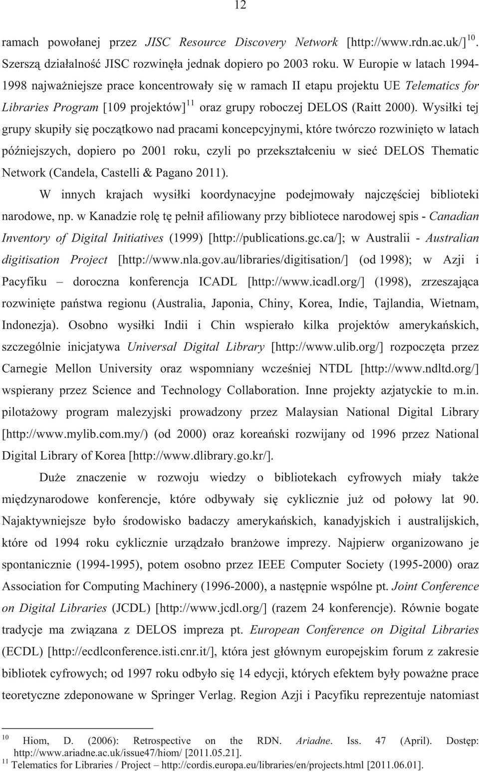 Wysiki tej grupy skupiy si pocztkowo nad pracami koncepcyjnymi, które twórczo rozwinito w latach póniejszych, dopiero po 2001 roku, czyli po przeksztaceniu w sie DELOS Thematic Network (Candela,