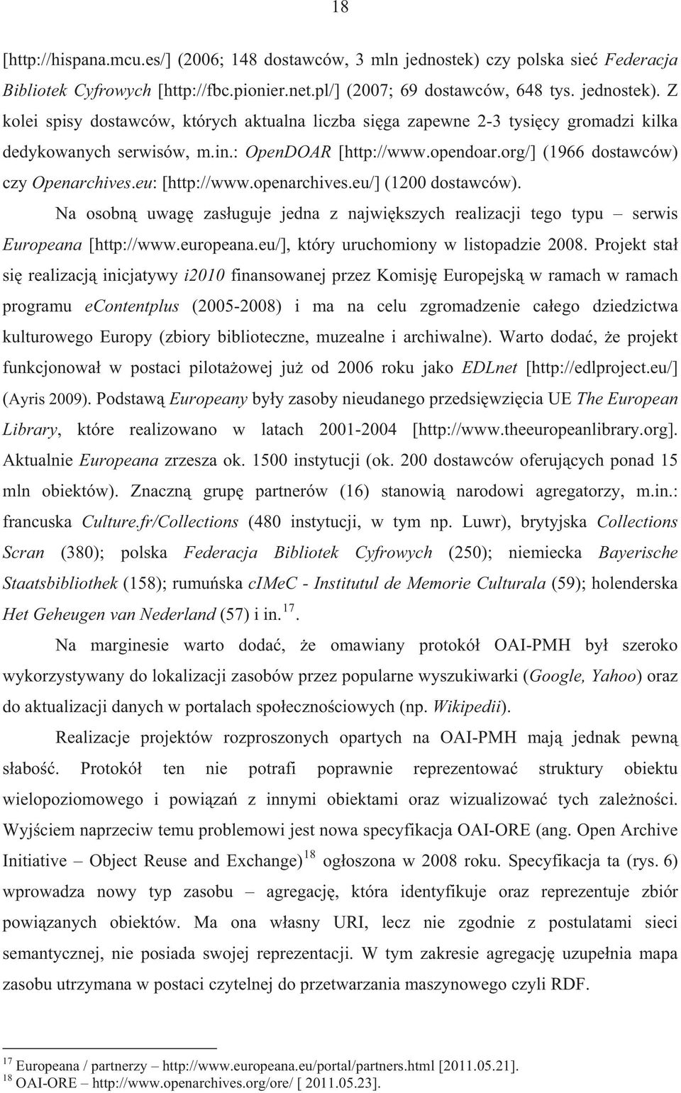 Na osobn uwag zasuguje jedna z najwikszych realizacji tego typu serwis Europeana [http://www.europeana.eu/], który uruchomiony w listopadzie 2008.