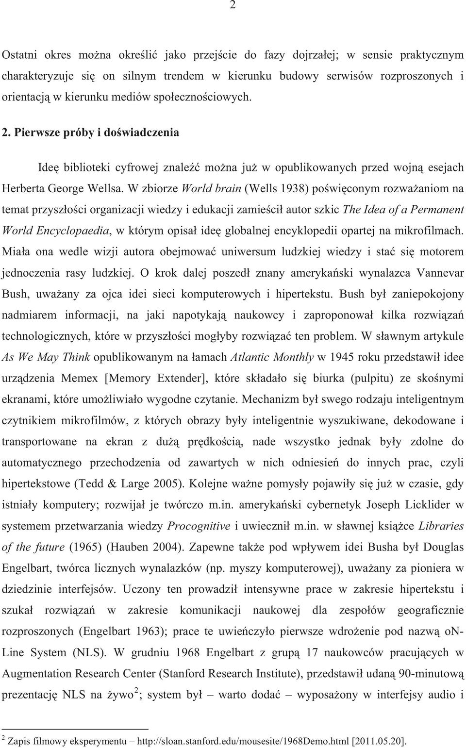 W zbiorze World brain (Wells 1938) powiconym rozwaaniom na temat przyszoci organizacji wiedzy i edukacji zamieci autor szkic The Idea of a Permanent World Encyclopaedia, w którym opisa ide globalnej