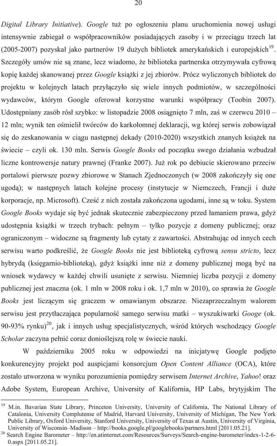 amerykaskich i europejskich 19. Szczegóy umów nie s znane, lecz wiadomo, e biblioteka partnerska otrzymywaa cyfrow kopi kadej skanowanej przez Google ksiki z jej zbiorów.