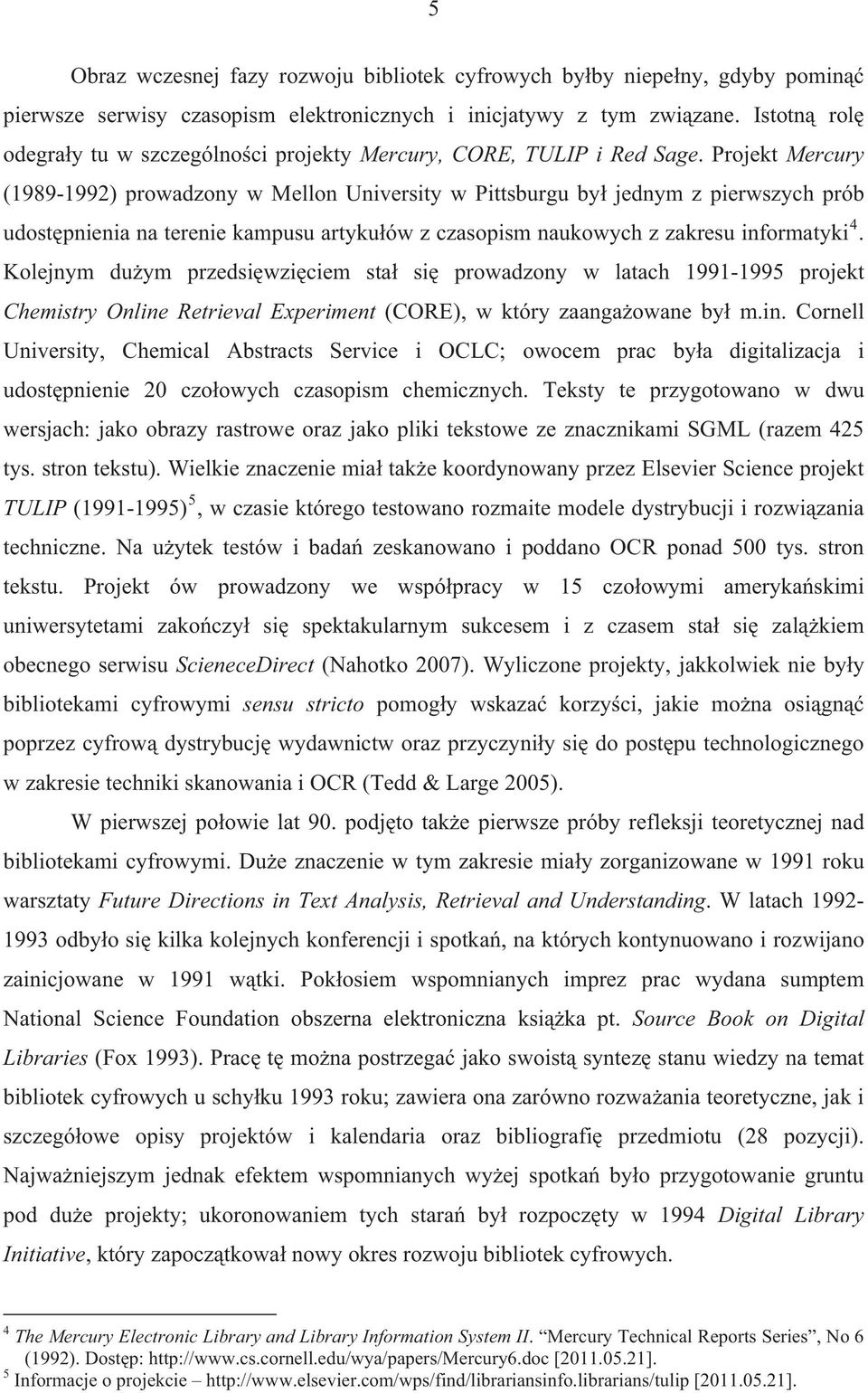 Projekt Mercury (1989-1992) prowadzony w Mellon University w Pittsburgu by jednym z pierwszych prób udostpnienia na terenie kampusu artykuów z czasopism naukowych z zakresu informatyki 4.