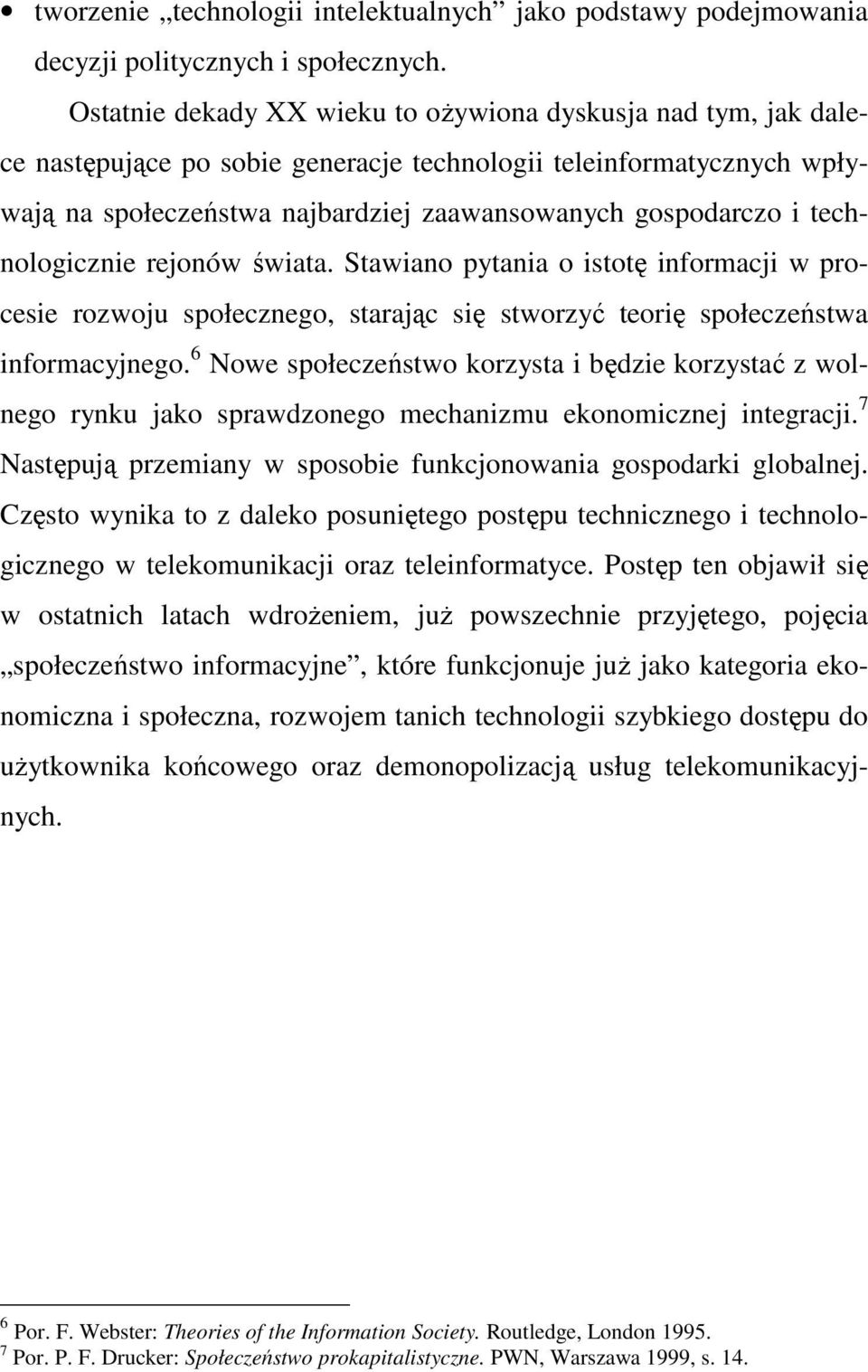 technologicznie rejonów świata. Stawiano pytania o istotę informacji w procesie rozwoju społecznego, starając się stworzyć teorię społeczeństwa informacyjnego.