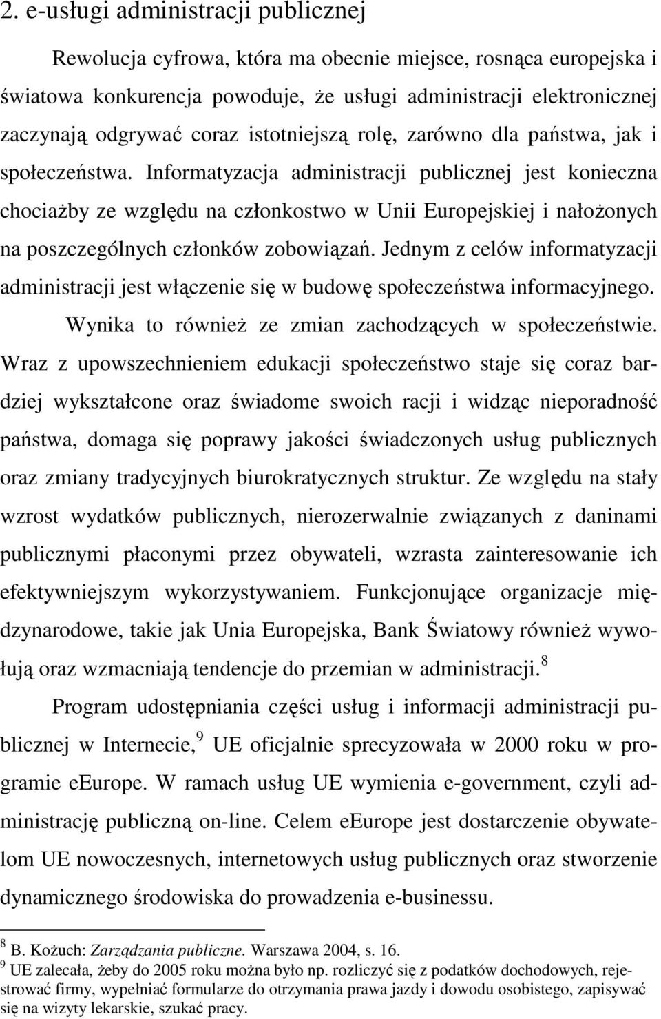 Informatyzacja administracji publicznej jest konieczna chociaŝby ze względu na członkostwo w Unii Europejskiej i nałoŝonych na poszczególnych członków zobowiązań.