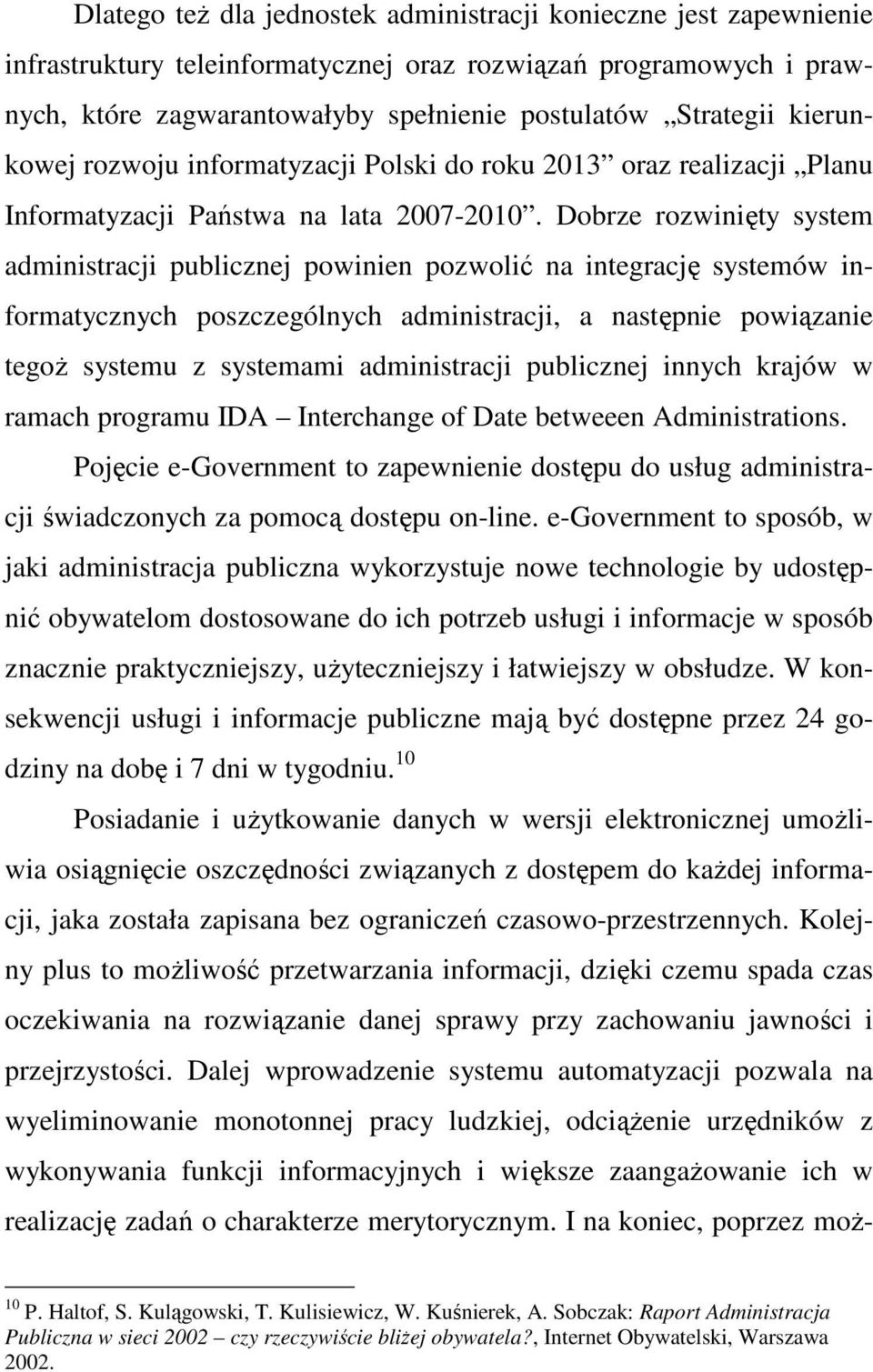 Dobrze rozwinięty system administracji publicznej powinien pozwolić na integrację systemów informatycznych poszczególnych administracji, a następnie powiązanie tegoŝ systemu z systemami administracji