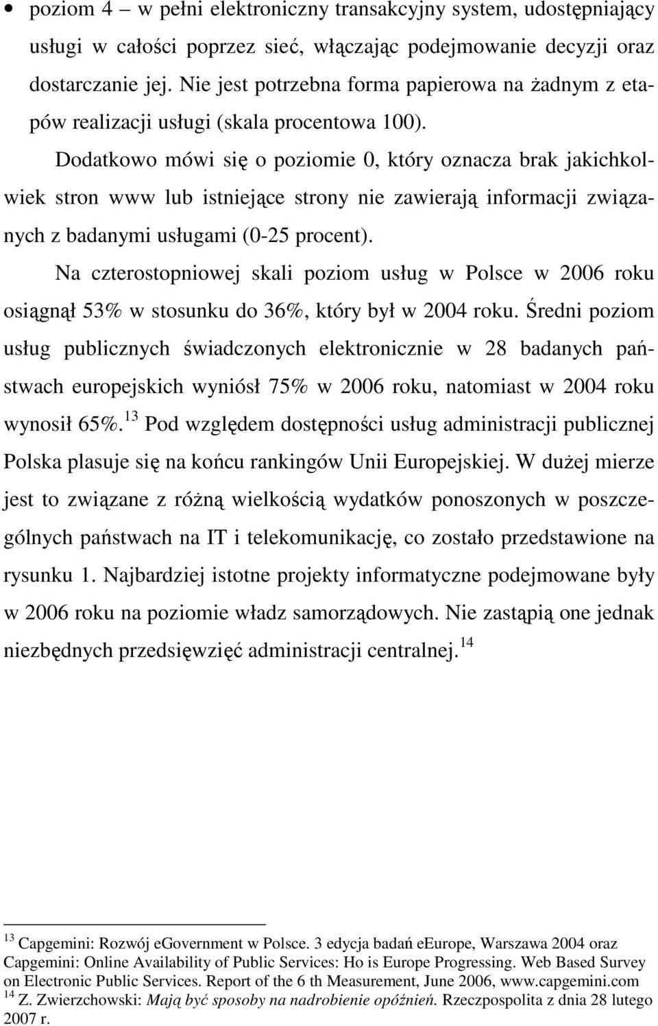 Dodatkowo mówi się o poziomie 0, który oznacza brak jakichkolwiek stron www lub istniejące strony nie zawierają informacji związanych z badanymi usługami (0-25 procent).