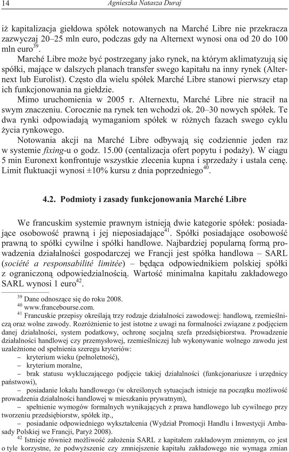 Cz sto dla wielu spółek Marché Libre stanowi pierwszy etap ich funkcjonowania na giełdzie. Mimo uruchomienia w 2005 r. Alternextu, Marché Libre nie stracił na swym znaczeniu.