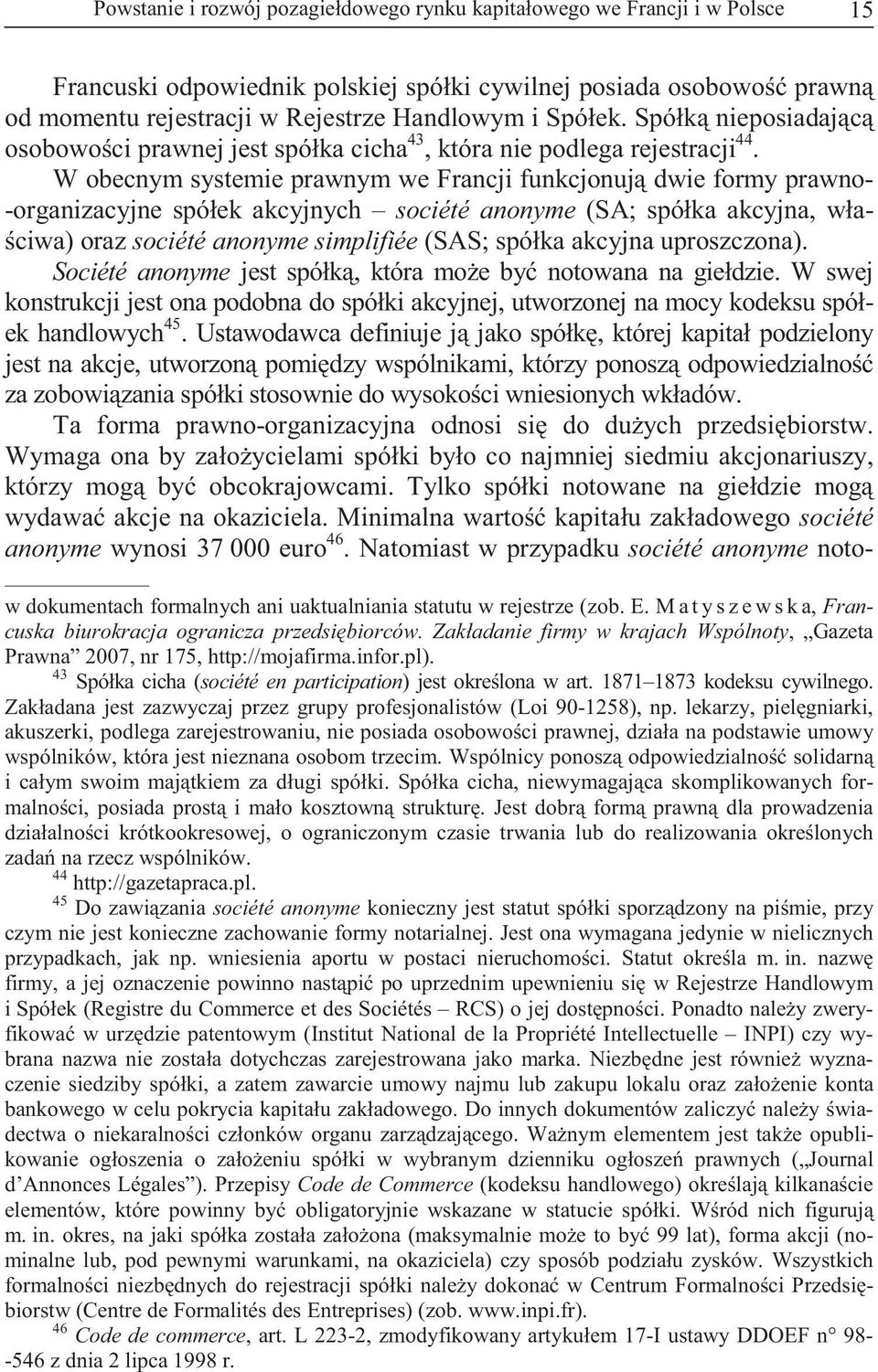 W obecnym systemie prawnym we Francji funkcjonuj dwie formy prawno- -organizacyjne spółek akcyjnych société anonyme (SA; spółka akcyjna, wła- ciwa) oraz société anonyme simplifiée (SAS; spółka