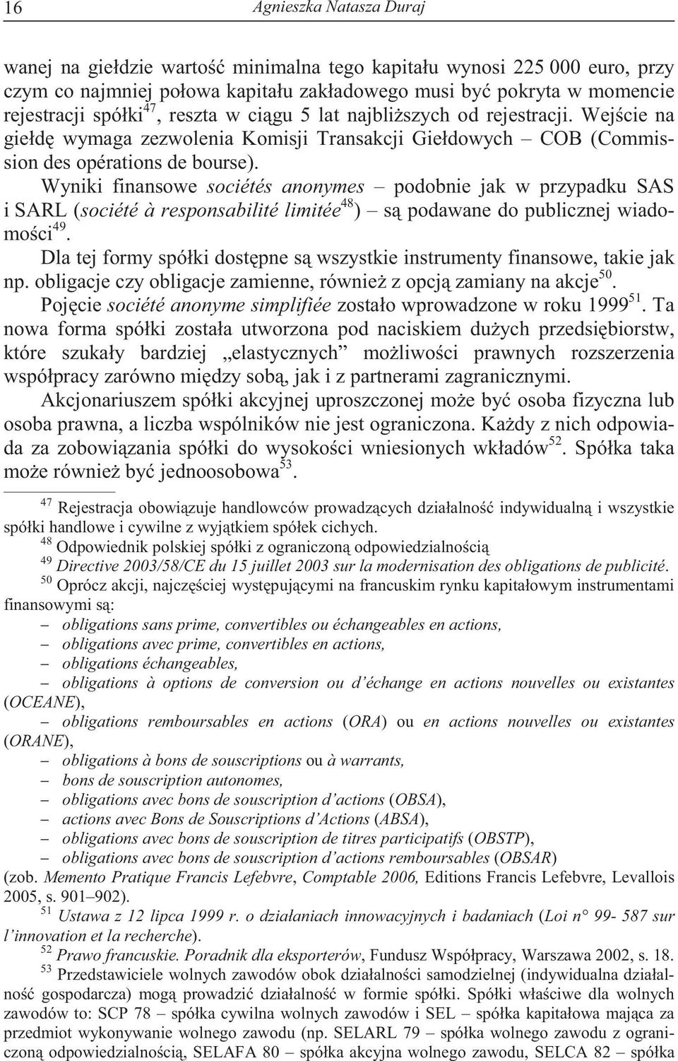 Wyniki finansowe sociétés anonymes podobnie jak w przypadku SAS i SARL (société à responsabilité limitée 48 ) s podawane do publicznej wiadomo ci 49.