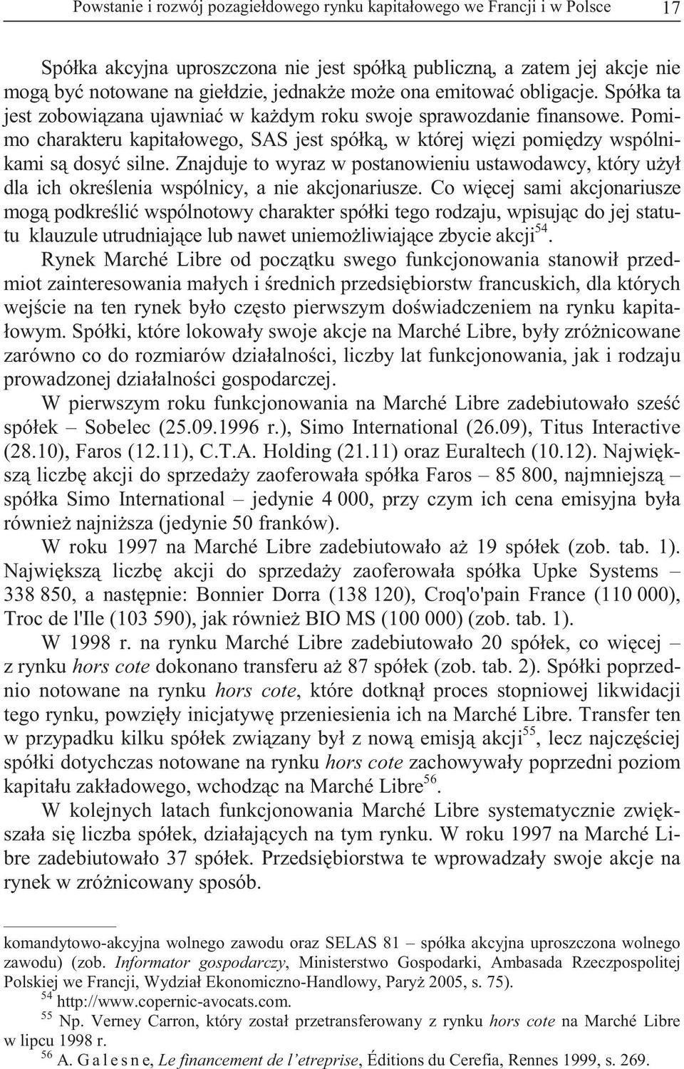 Znajduje to wyraz w postanowieniu ustawodawcy, który u ył dla ich okre lenia wspólnicy, a nie akcjonariusze.