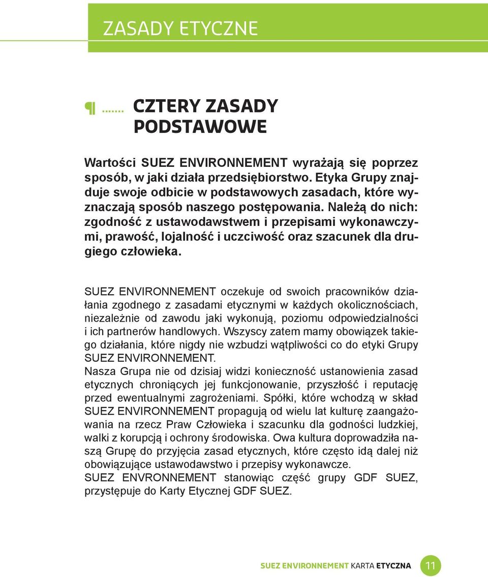 Należą do nich: zgodność z ustawodawstwem i przepisami wykonawczymi, prawość, lojalność i uczciwość oraz szacunek dla drugiego człowieka.