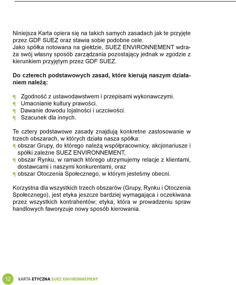 Do czterech podstawowych zasad, które kierują naszym działaniem należą: Zgodność z ustawodawstwem i przepisami wykonawczymi. Umacnianie kultury prawości. Dawanie dowodu lojalności i uczciwości.