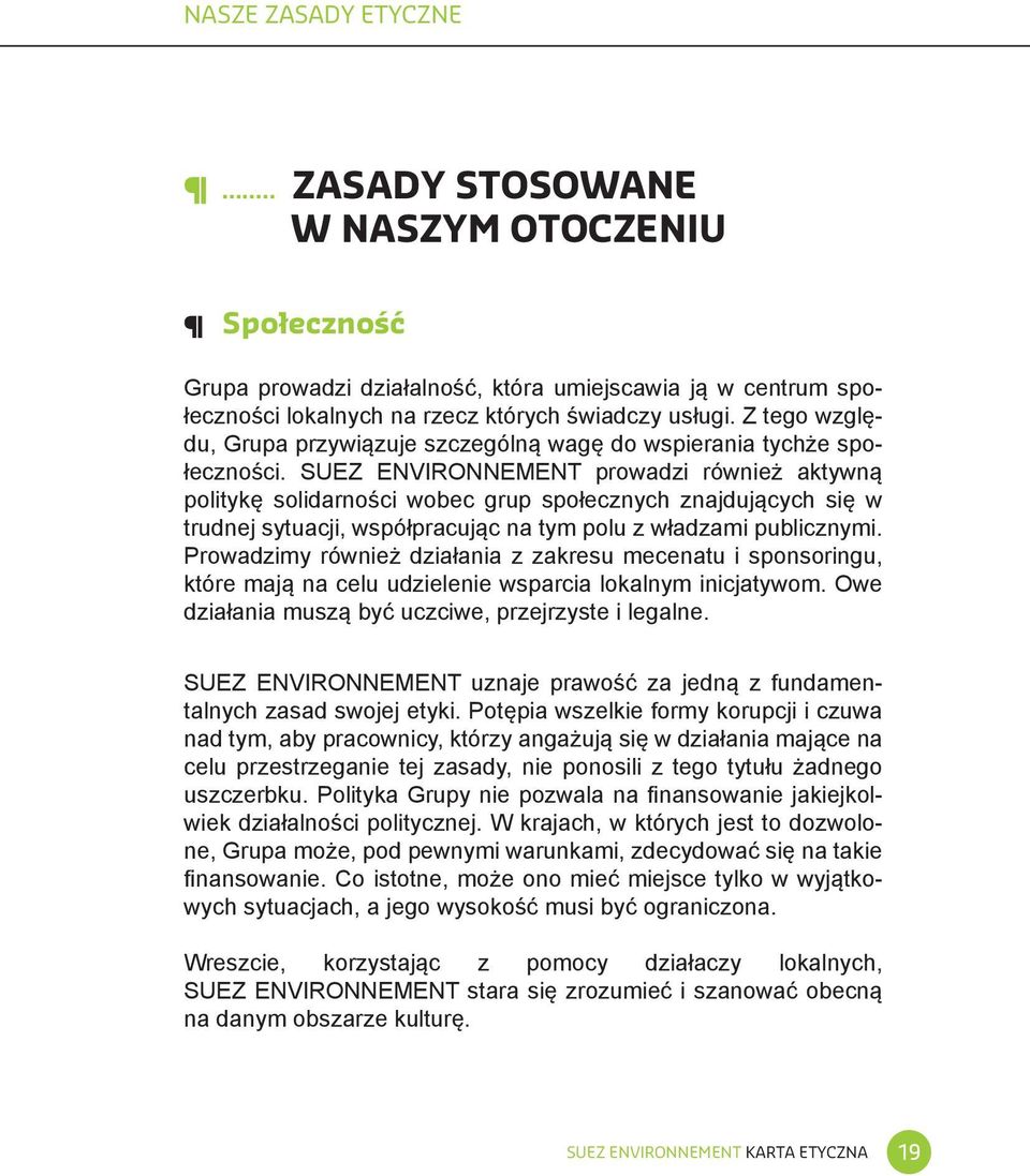 SUEZ ENVIRONNEMENT prowadzi również aktywną politykę solidarności wobec grup społecznych znajdujących się w trudnej sytuacji, współpracując na tym polu z władzami publicznymi.