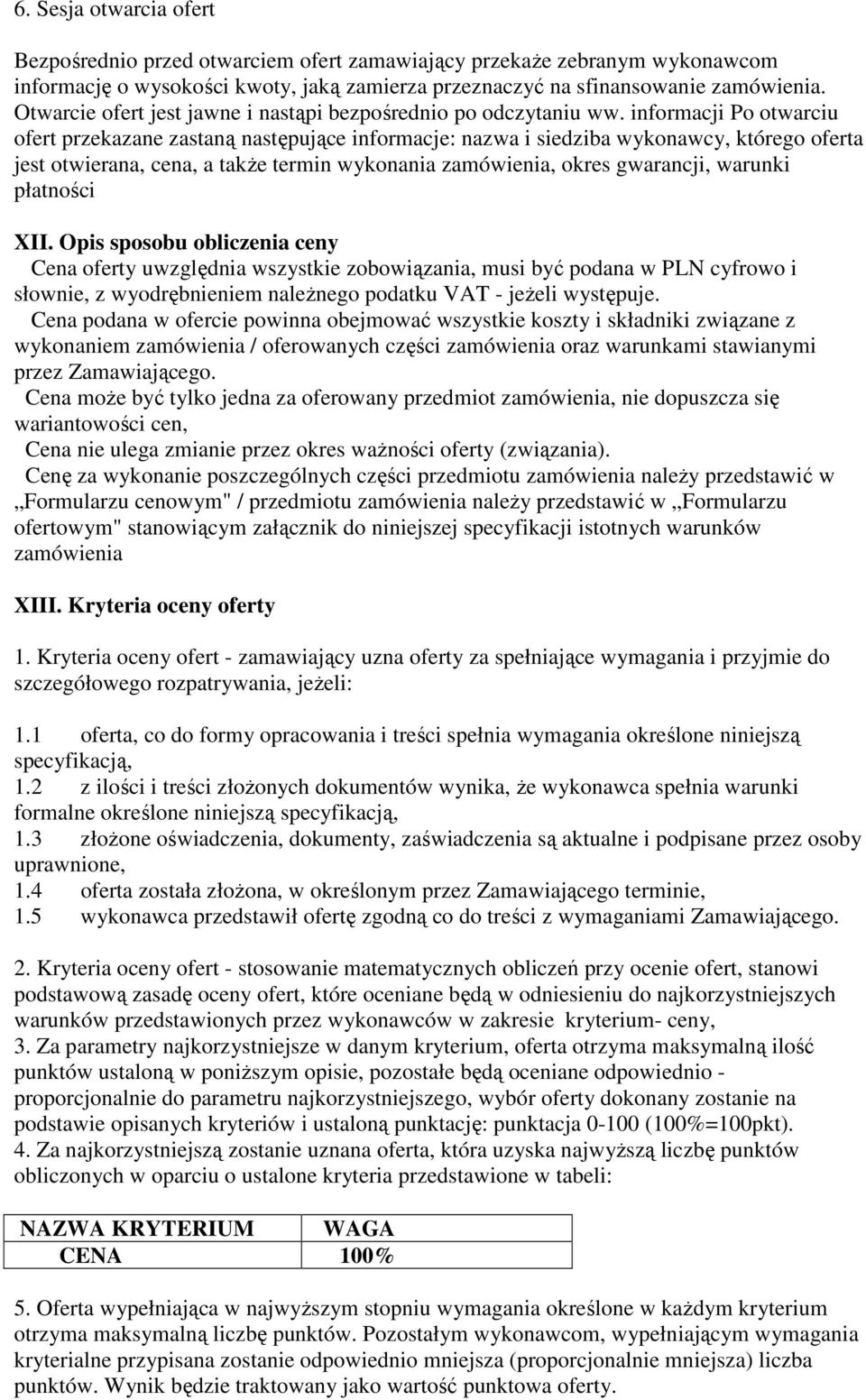 informacji Po otwarciu ofert przekazane zastaną następujące informacje: nazwa i siedziba wykonawcy, którego oferta jest otwierana, cena, a takŝe termin wykonania zamówienia, okres gwarancji, warunki