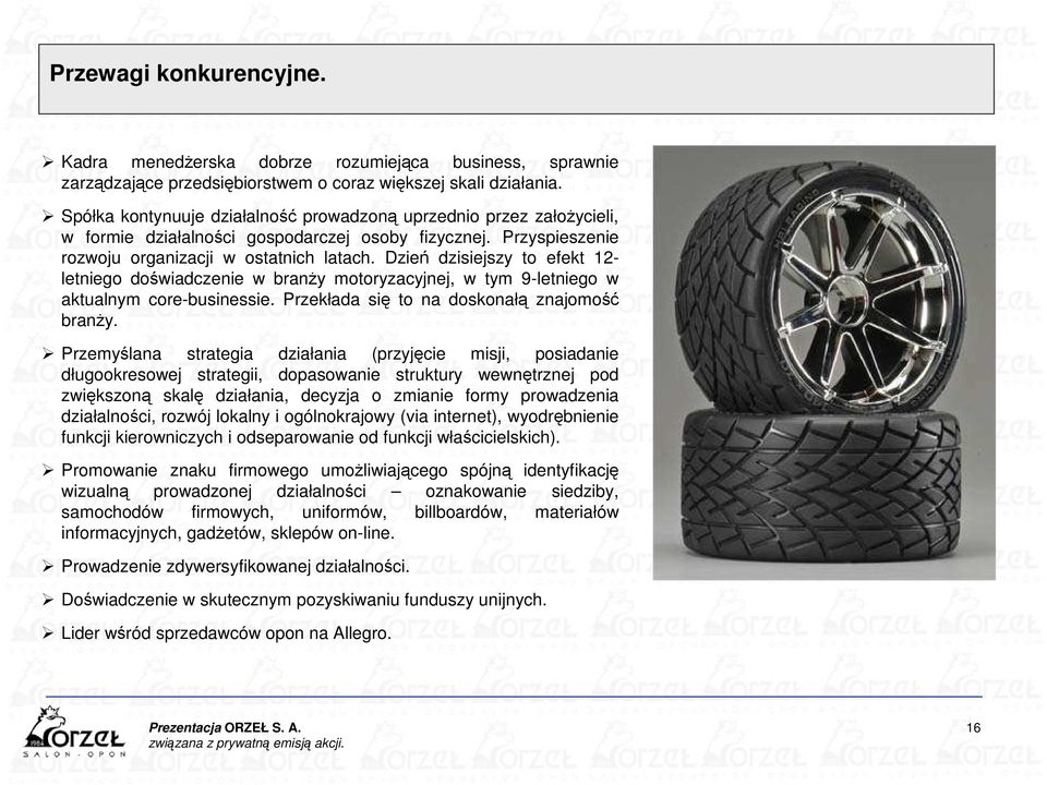 Dzień dzisiejszy to efekt 12- letniego doświadczenie w branŝy motoryzacyjnej, w tym 9-letniego w aktualnym core-businessie. Przekłada się to na doskonałą znajomość branŝy.