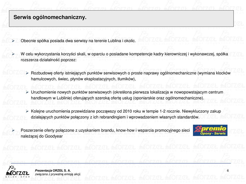 proste naprawy ogólnomechaniczne (wymiana klocków hamulcowych, świec, płynów eksploatacyjnych, tłumików), Uruchomienie nowych punktów serwisowych (określona pierwsza lokalizacja w nowopowstajacym