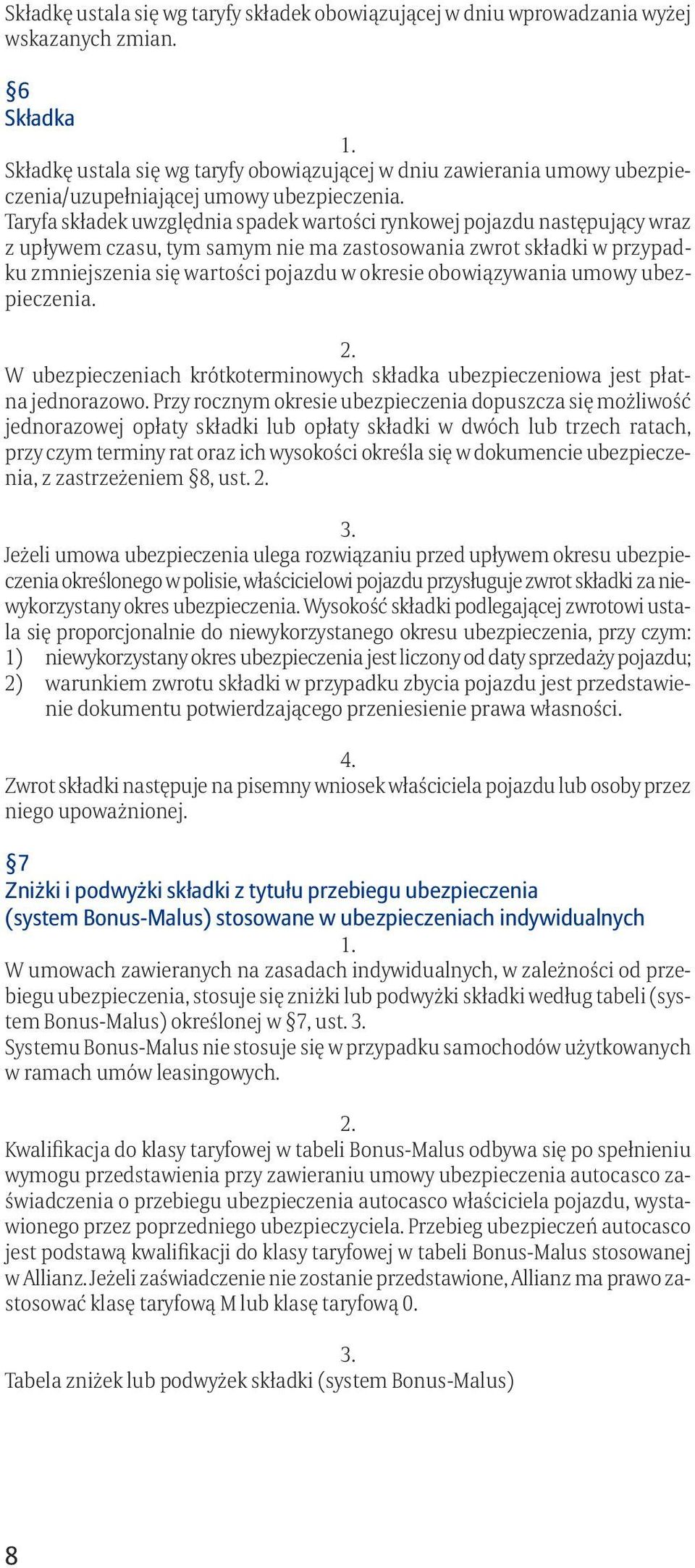 Taryfa składek uwzględnia spadek wartości rynkowej pojazdu następujący wraz z upływem czasu, tym samym nie ma zastosowania zwrot składki w przypadku zmniejszenia się wartości pojazdu w okresie