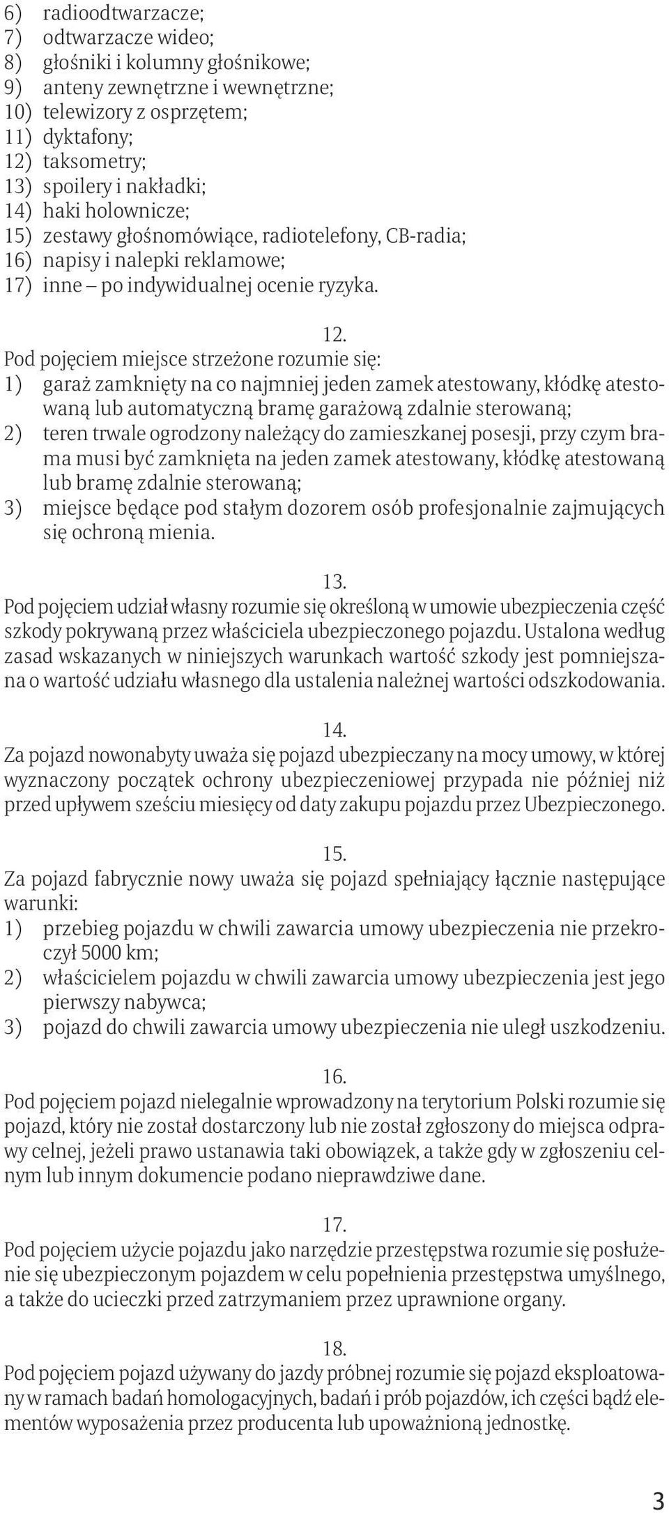 1 Pod pojęciem miejsce strzeżone rozumie się: 1) garaż zamknięty na co najmniej jeden zamek atestowany, kłódkę atestowaną lub automatyczną bramę garażową zdalnie sterowaną; 2) teren trwale ogrodzony