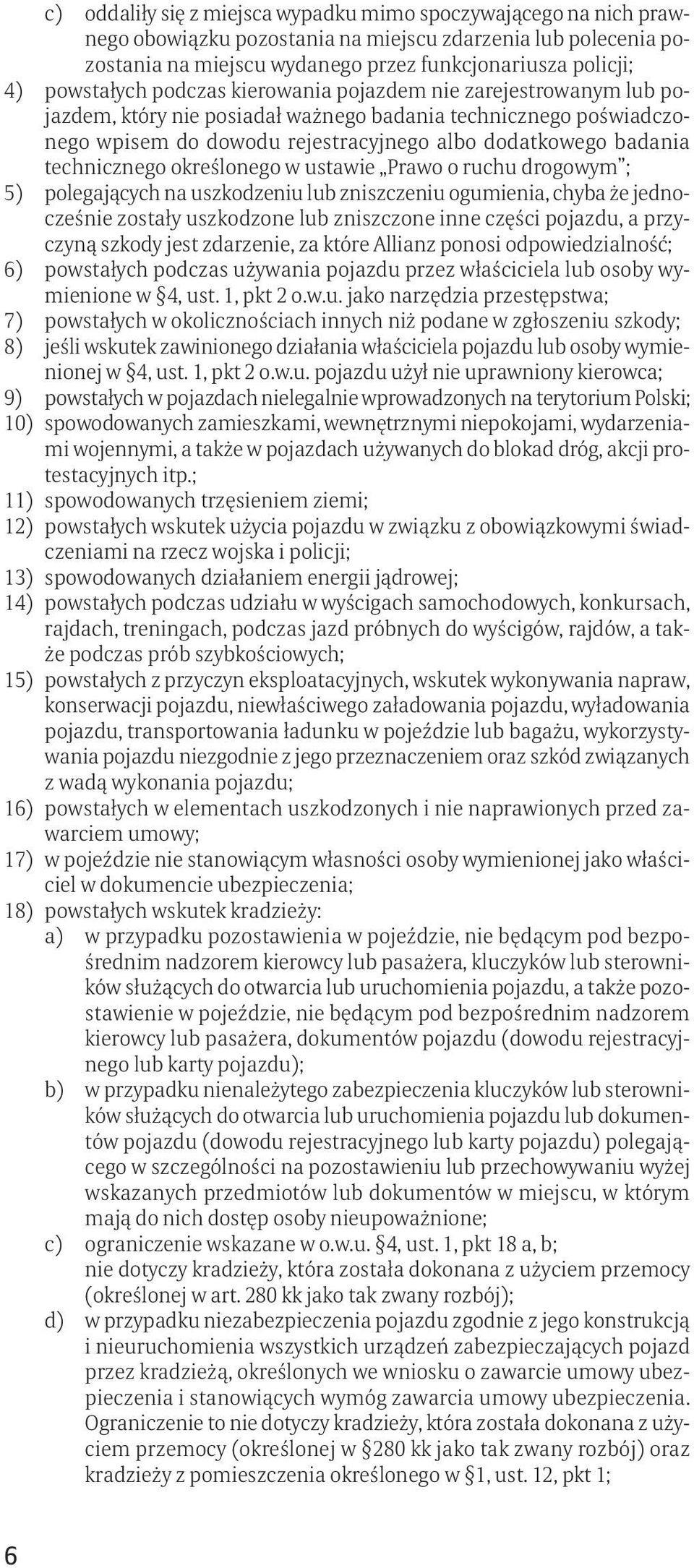 technicznego określonego w ustawie Prawo o ruchu drogowym ; 5) polegających na uszkodzeniu lub zniszczeniu ogumienia, chyba że jednocześnie zostały uszkodzone lub zniszczone inne części pojazdu, a