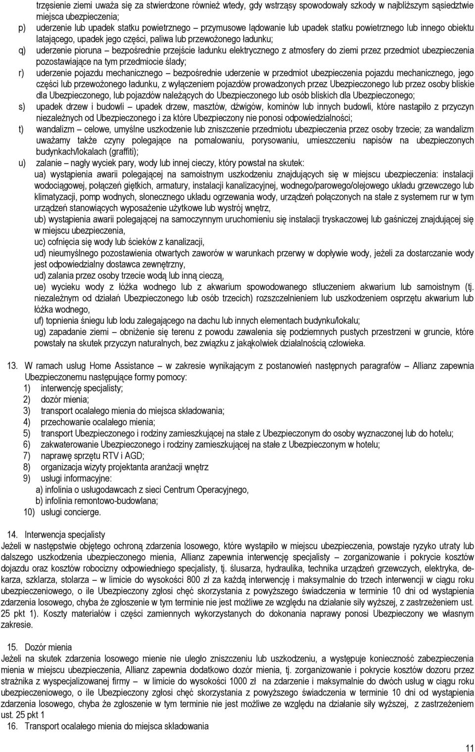 atmosfery do ziemi przez przedmiot ubezpieczenia pozostawiające na tym przedmiocie ślady; r) uderzenie pojazdu mechanicznego bezpośrednie uderzenie w przedmiot ubezpieczenia pojazdu mechanicznego,