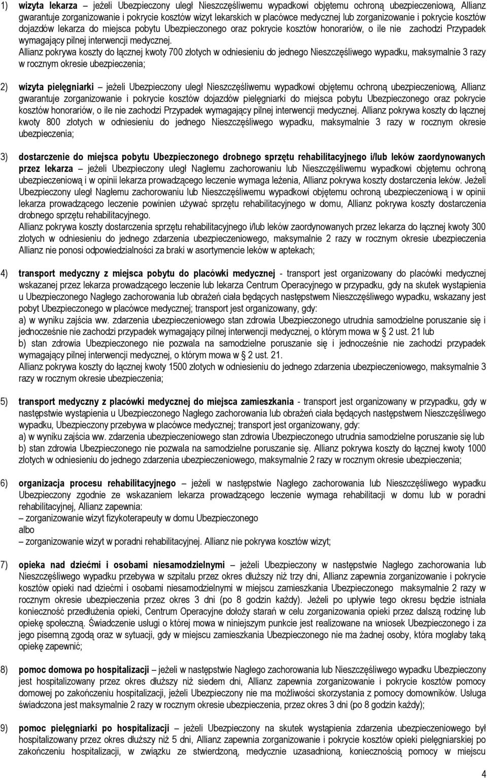 Allianz pokrywa koszty do łącznej kwoty 700 złotych w odniesieniu do jednego Nieszczęśliwego wypadku, maksymalnie 3 razy w rocznym okresie ubezpieczenia; 2) wizyta pielęgniarki jeżeli Ubezpieczony