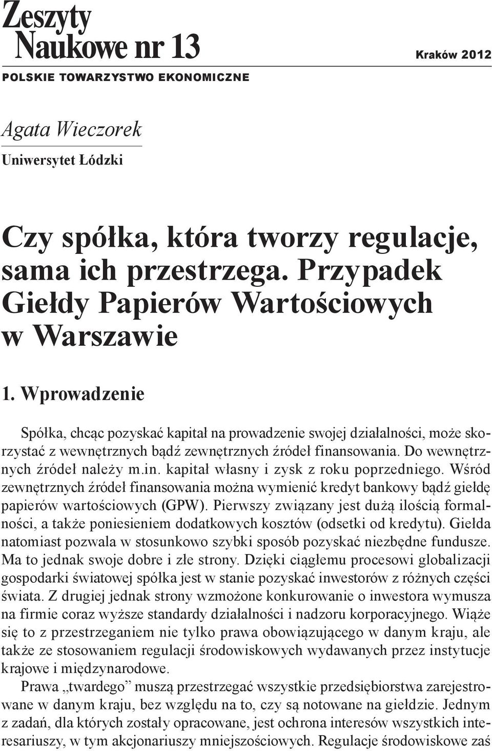 Wprowadzenie Spółka, chcąc pozyskać kapitał na prowadzenie swojej działalności, może skorzystać z wewnętrznych bądź zewnętrznych źródeł finansowania. Do wewnętrznych źródeł należy m.in. kapitał własny i zysk z roku poprzedniego.