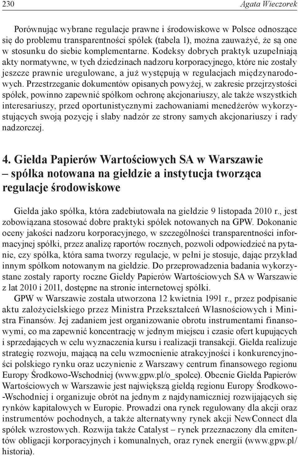 Kodeksy dobrych praktyk uzupełniają akty normatywne, w tych dziedzinach nadzoru korporacyjnego, które nie zostały jeszcze prawnie uregulowane, a już występują w regulacjach międzynarodowych.