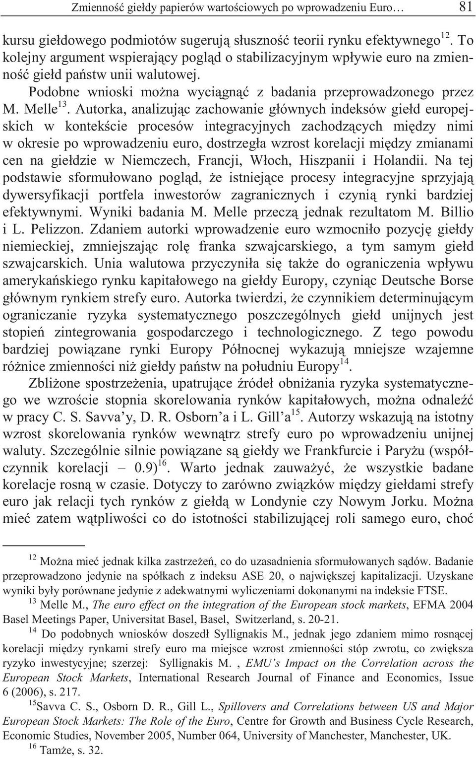 Autorka, analizuj c zachowanie głównych indeksów giełd europejskich w kontek cie procesów integracyjnych zachodz cych mi dzy nimi w okresie po wprowadzeniu euro, dostrzegła wzrost korelacji mi dzy