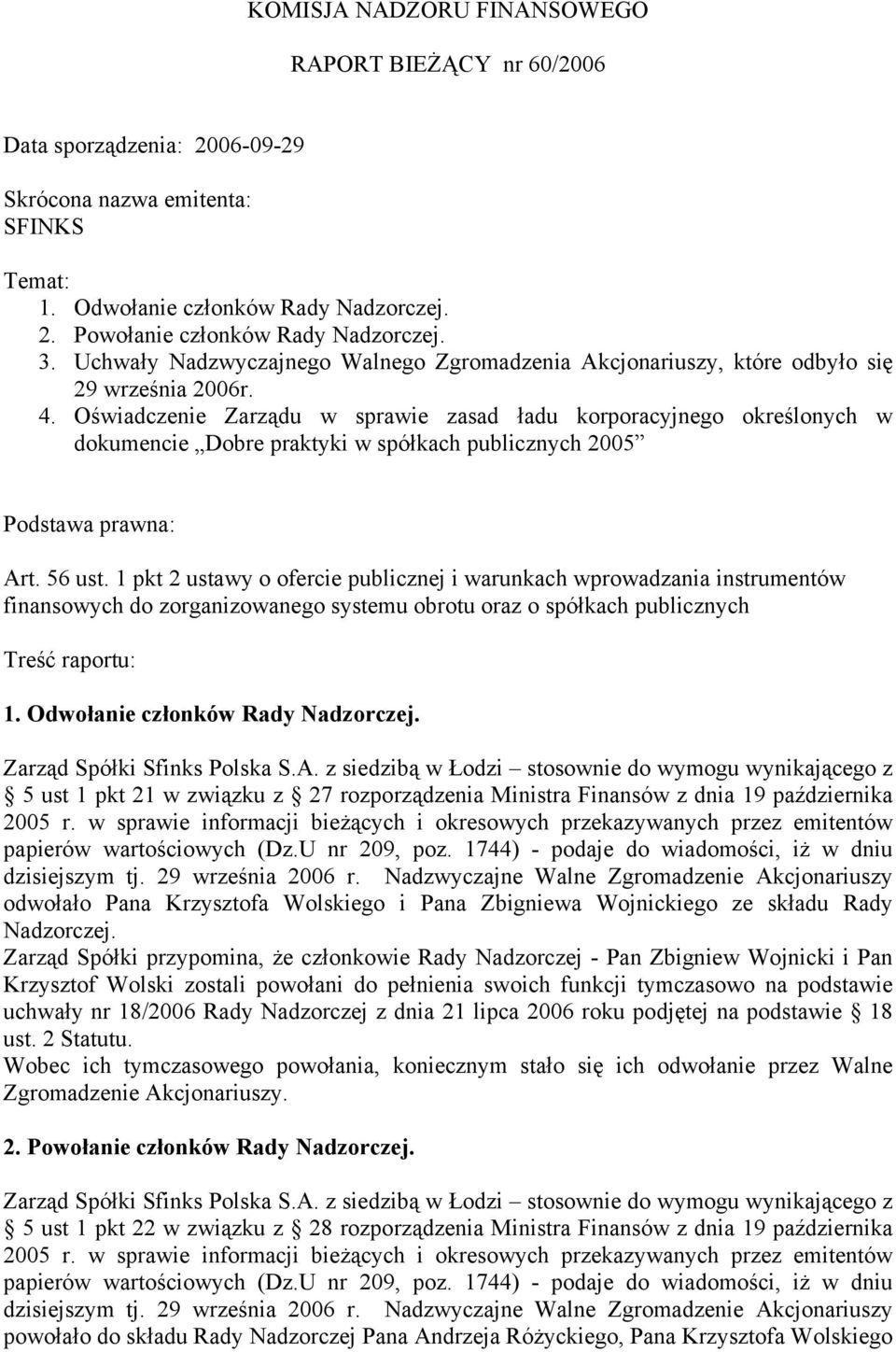 Oświadczenie Zarządu w sprawie zasad ładu korporacyjnego określonych w dokumencie Dobre praktyki w spółkach publicznych 2005 Podstawa prawna: Art. 56 ust.