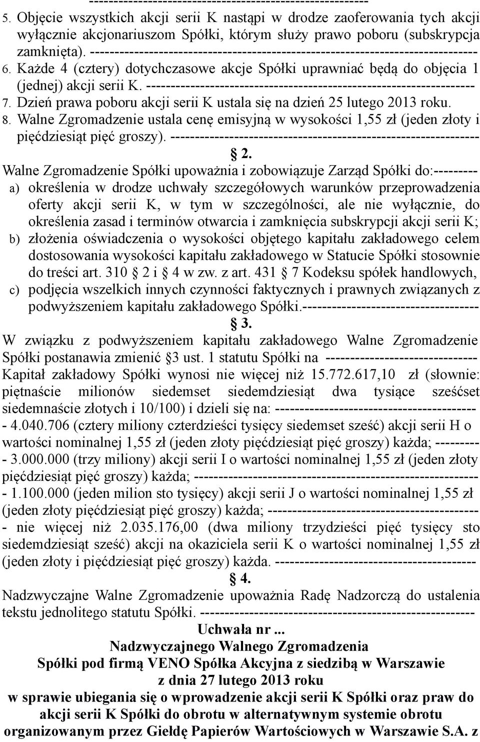 ------------------------------------------------------------------------------- 6. Każde 4 (cztery) dotychczasowe akcje Spółki uprawniać będą do objęcia 1 (jednej) akcji serii K.