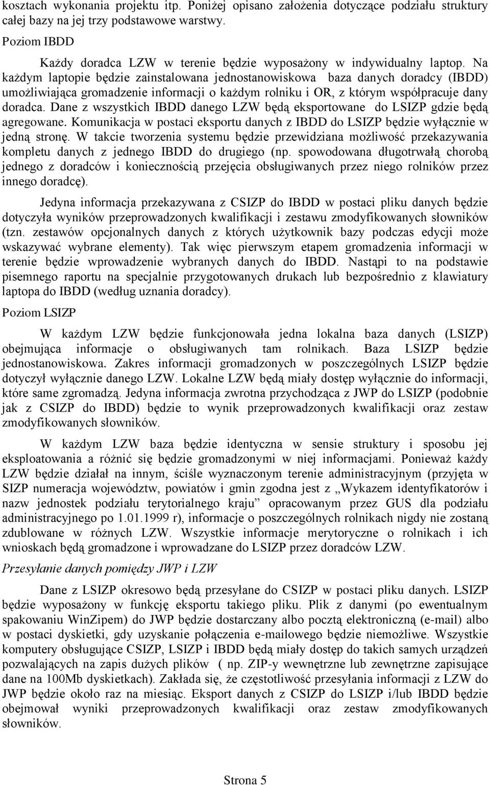 Na każdym laptopie będzie zainstalowana jednostanowiskowa baza danych doradcy (IBDD) umożliwiająca gromadzenie informacji o każdym rolniku i OR, z którym współpracuje dany doradca.