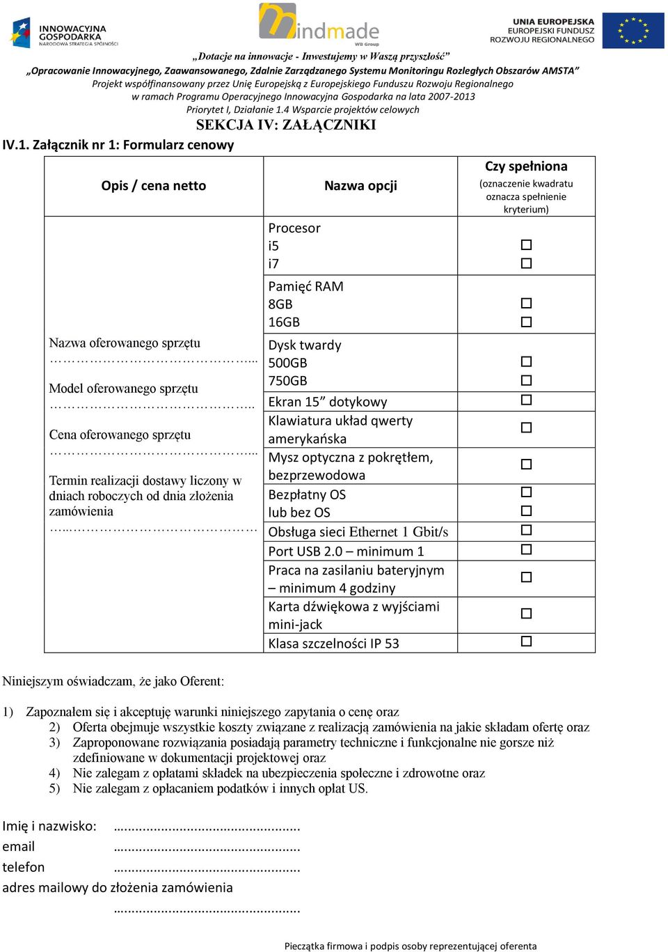 .. Niniejszym oświadczam, że jako Oferent: Procesor i5 i7 Pamięć RAM 8GB 16GB Nazwa opcji Dysk twardy 500GB 750GB Ekran 15 dotykowy Klawiatura układ qwerty amerykańska Mysz optyczna z pokrętłem,