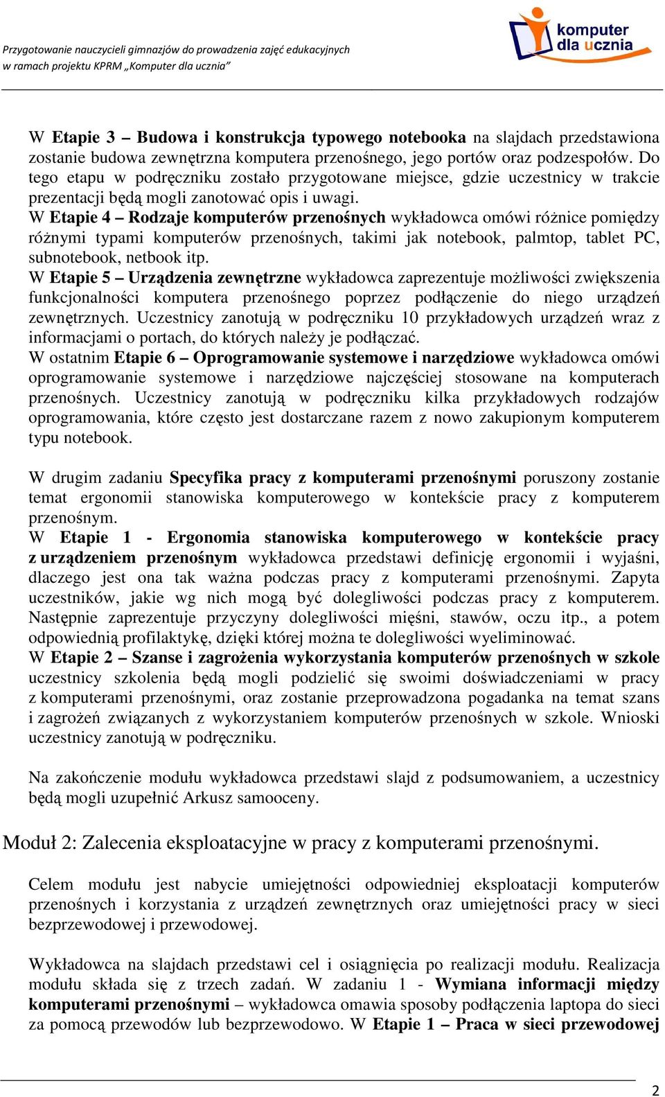 W Etapie 4 Rodzaje komputerów przenośnych wykładowca omówi róŝnice pomiędzy róŝnymi typami komputerów przenośnych, takimi jak notebook, palmtop, tablet PC, subnotebook, netbook itp.