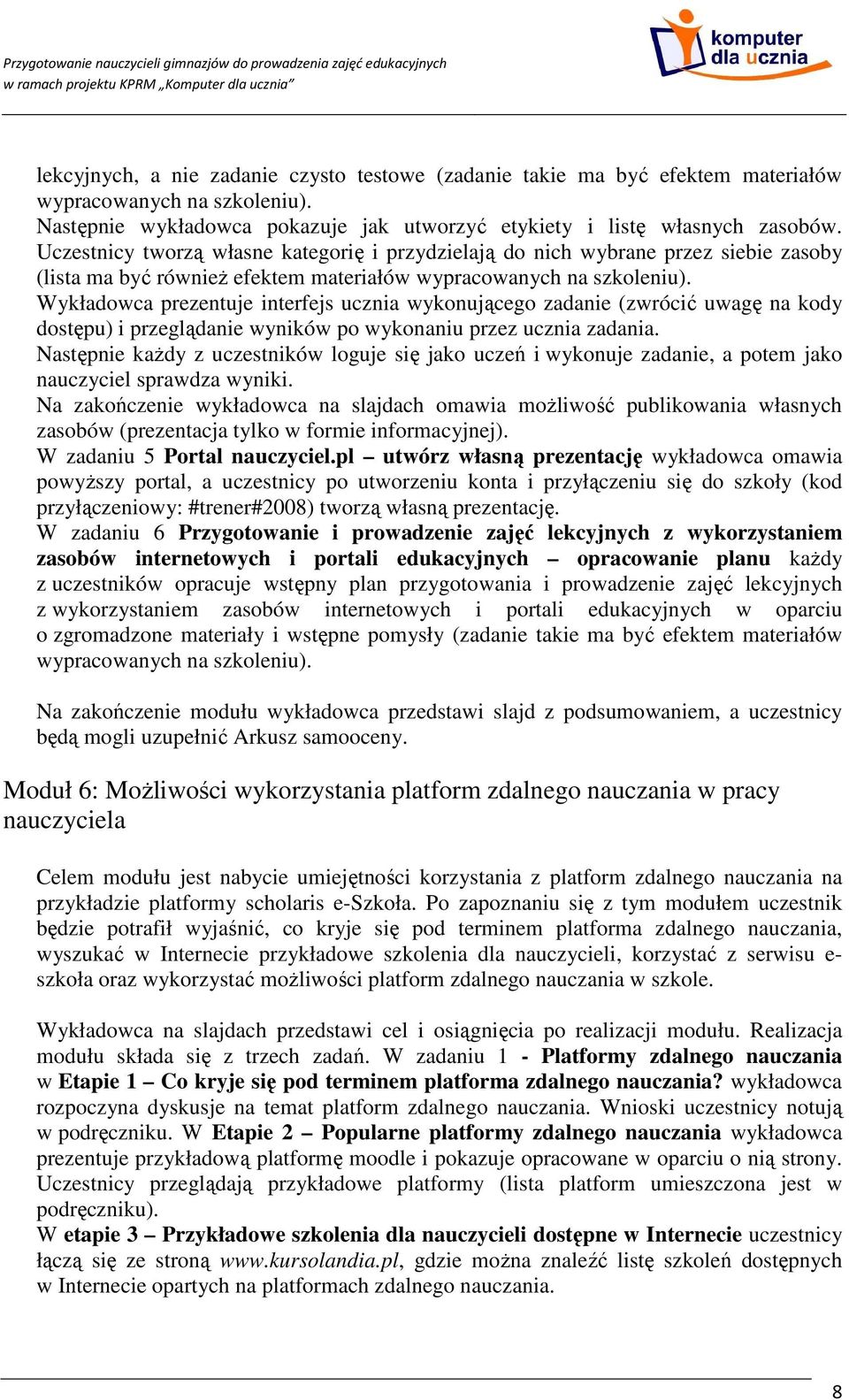 Wykładowca prezentuje interfejs ucznia wykonującego zadanie (zwrócić uwagę na kody dostępu) i przeglądanie wyników po wykonaniu przez ucznia zadania.